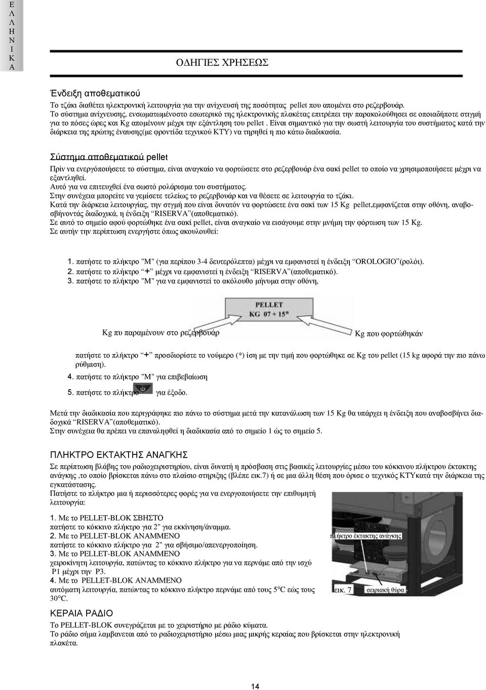 Είναι σημαντικό για την σωστή λειτουργία του συστήματος κατά την διάρκεια της πρώτης έναυσης(με φροντίδα τεχνικού ΤΥ) να τηρηθεί η πιο κάτω διαδικασία.