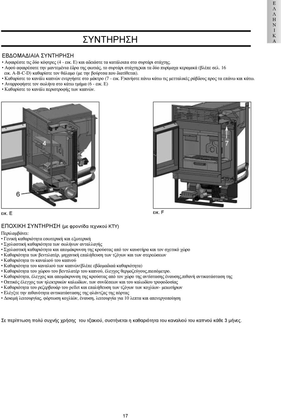 αθαρίστε το κανάλι καπνών ενεργήστε στο μάκτρο (7 - εικ. F)κινήστε πάνω κάτω τις μετταλικές ράβδους προς τα επάνω και κάτω. ναρροφήστε τον σωλήνα στο κάτω τμήμα (6 - εικ.