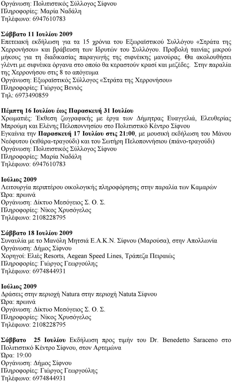 Στην παραλία της Χερρονήσου στις 8 το απόγευμα Οργάνωση: Εξωραϊστικός Σύλλογος «Στράτα της Χερρονήσου» Πληροφορίες: Γιώργος Βενιός Τηλ: 6973490859 Πέμπτη 16 Ιουλίου έως Παρασκευή 31 Ιουλίου