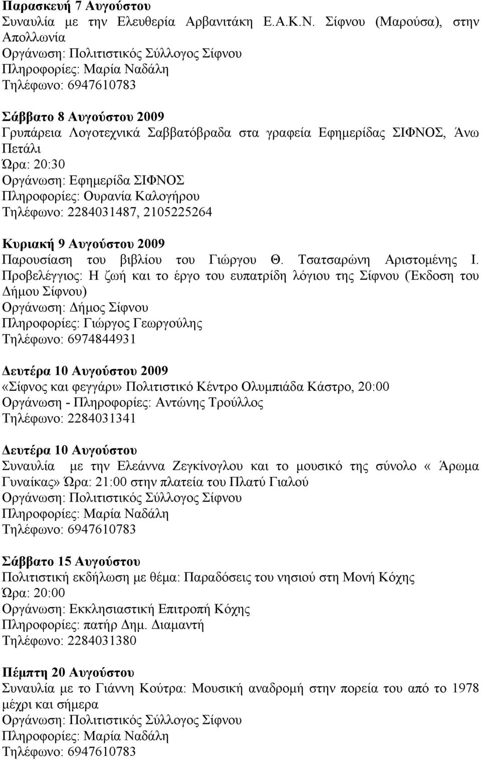 Καλογήρου Τηλέφωνο: 2284031487, 2105225264 Κυριακή 9 Αυγούστου 2009 Παρουσίαση του βιβλίου του Γιώργου Θ. Τσατσαρώνη Αριστομένης Ι.