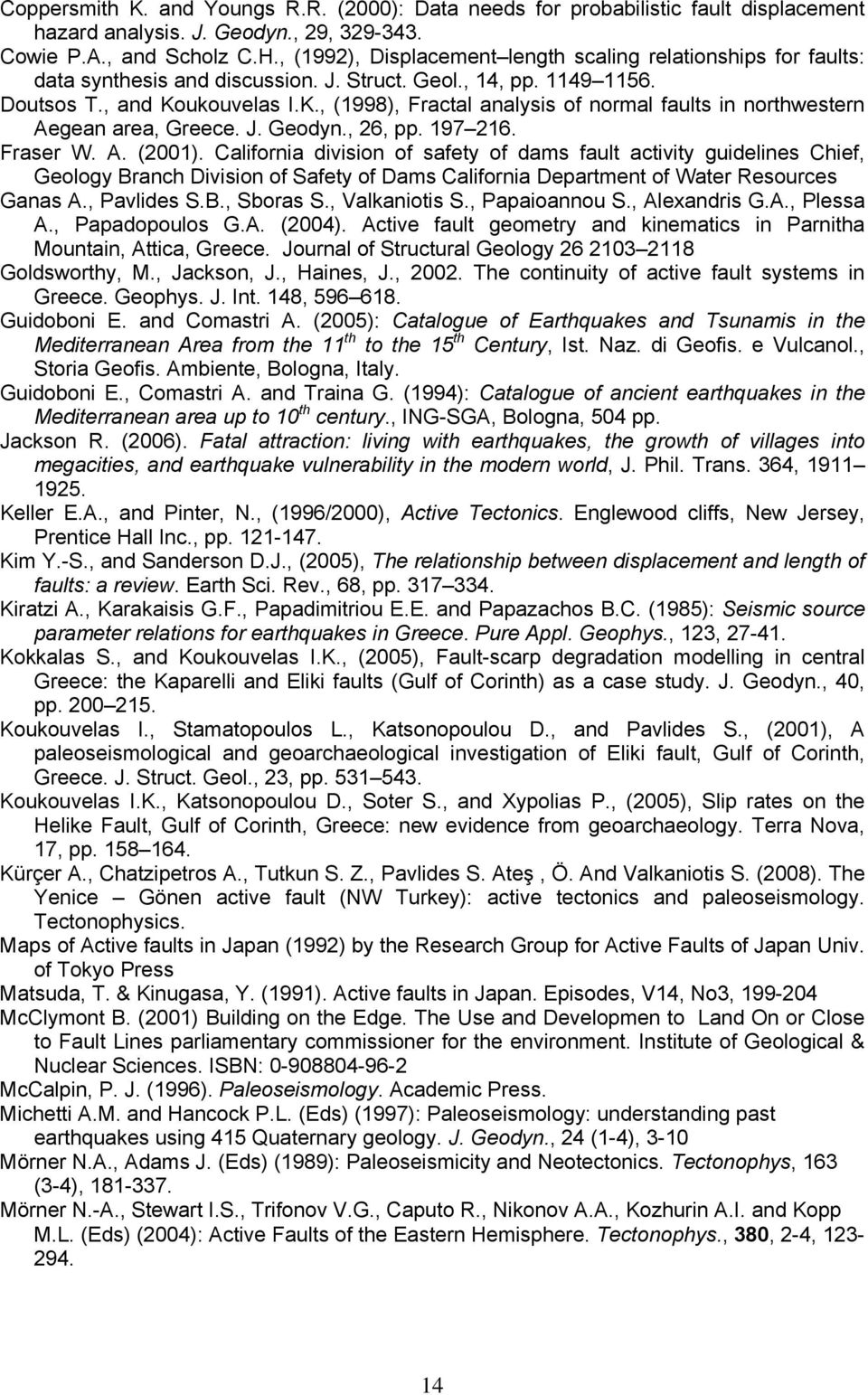 ukouvelas I.K., (1998), Fractal analysis of normal faults in northwestern Aegean area, Greece. J. Geodyn., 26, pp. 197 216. Fraser W. A. (2001).