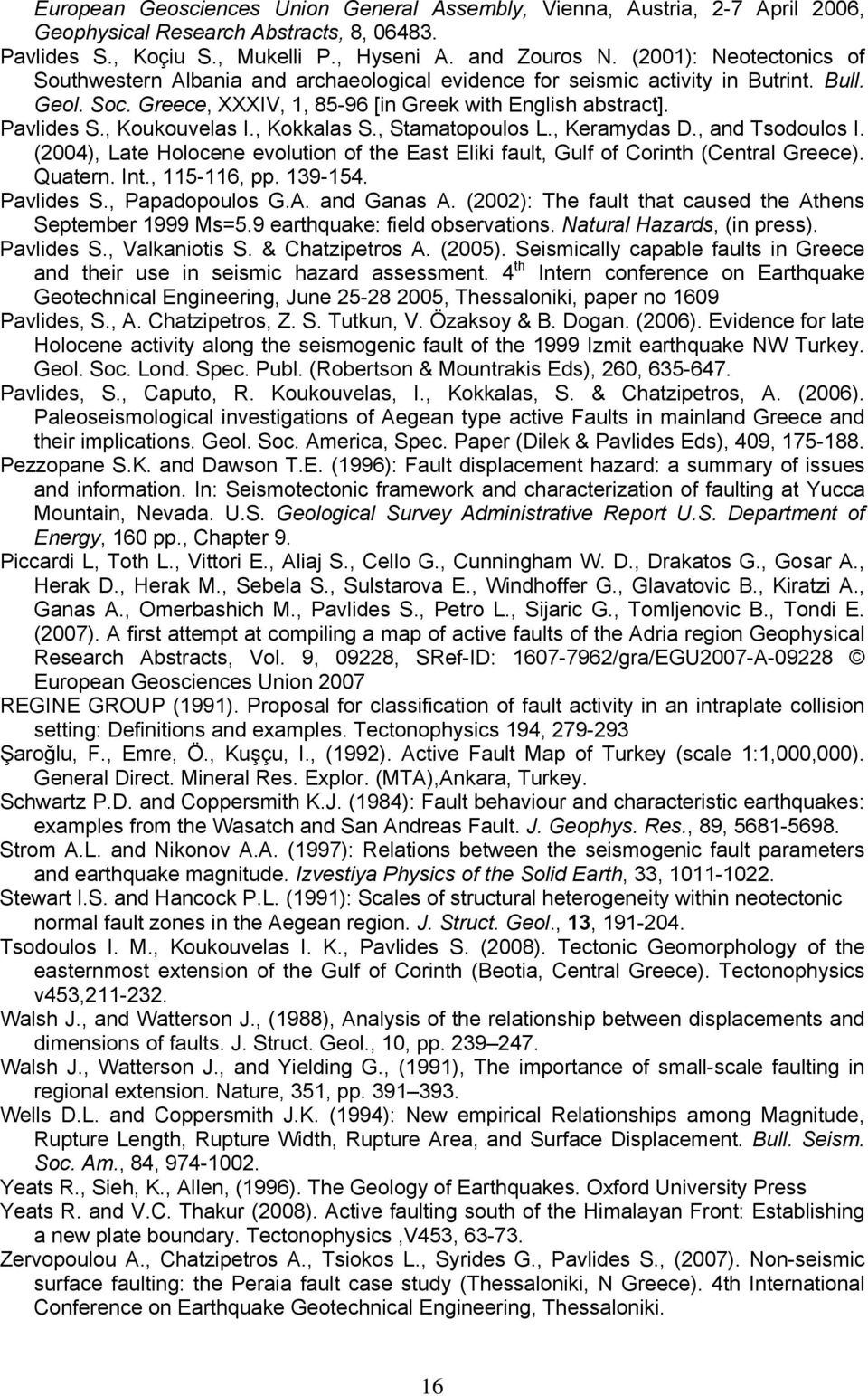 , Koukouvelas I., Kokkalas S., Stamatopoulos L., Keramydas D., and Tsodoulos I. (2004), Late Holocene evolution of the East Eliki fault, Gulf of Corinth (Central Greece). Quatern. Int., 115-116, pp.