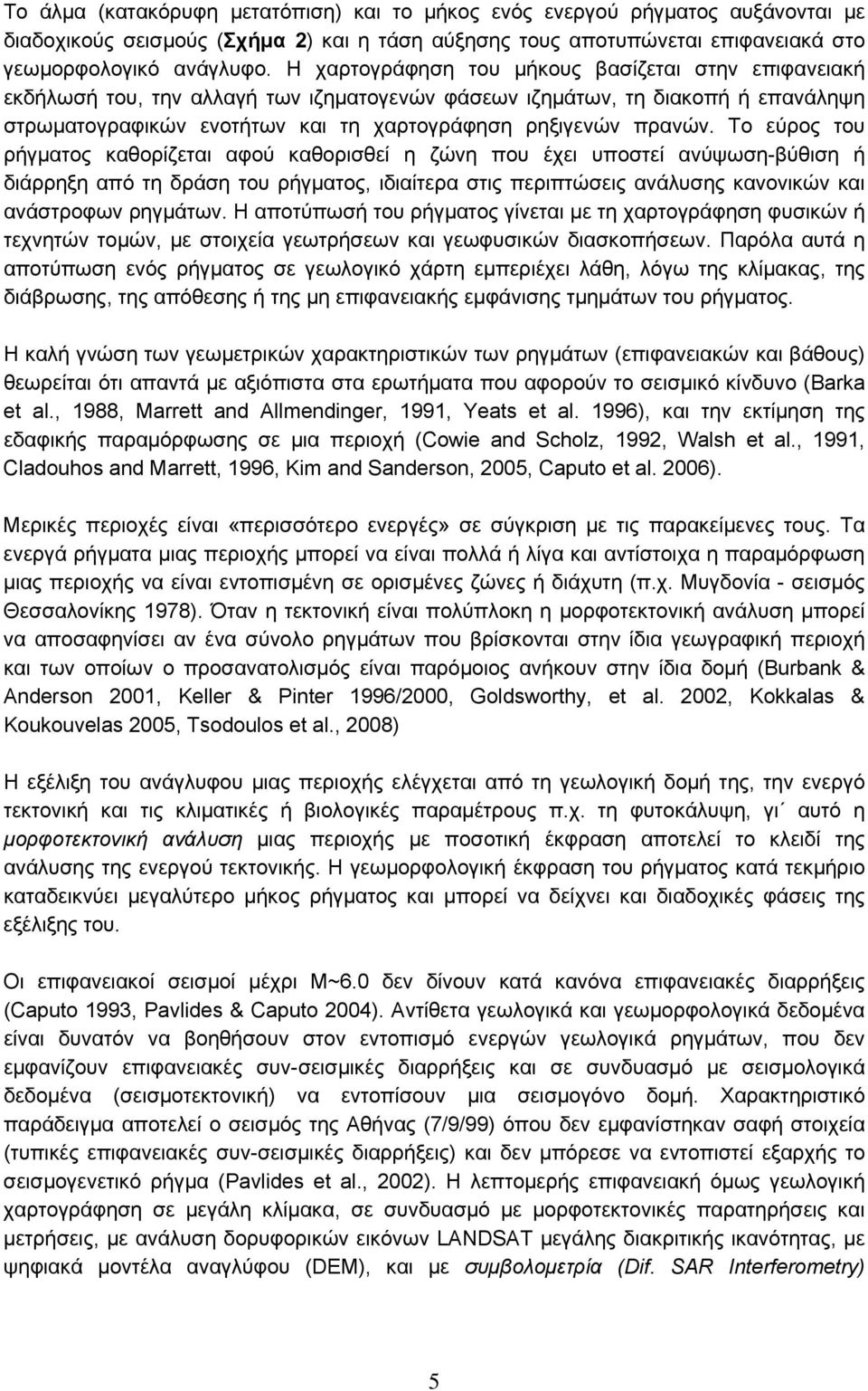 Το εύρος του ρήγματος καθορίζεται αφού καθορισθεί η ζώνη που έχει υποστεί ανύψωση-βύθιση ή διάρρηξη από τη δράση του ρήγματος, ιδιαίτερα στις περιπτώσεις ανάλυσης κανονικών και ανάστροφων ρηγμάτων.