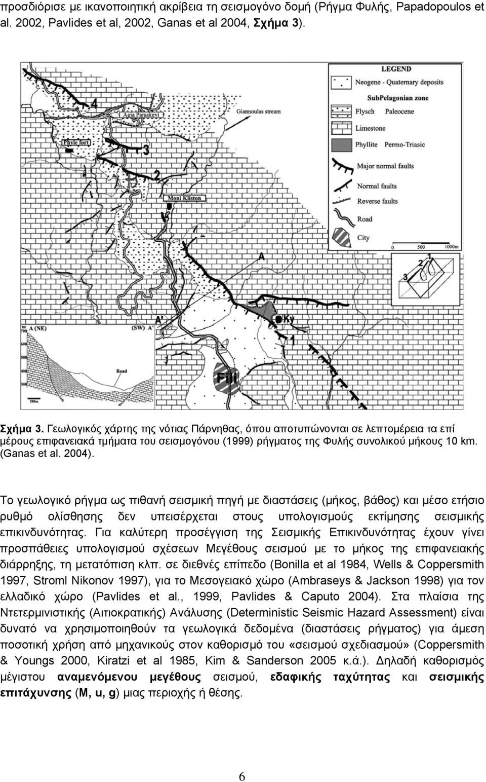 2004). Το γεωλογικό ρήγμα ως πιθανή σεισμική πηγή με διαστάσεις (μήκος, βάθος) και μέσο ετήσιο ρυθμό ολίσθησης δεν υπεισέρχεται στους υπολογισμούς εκτίμησης σεισμικής επικινδυνότητας.