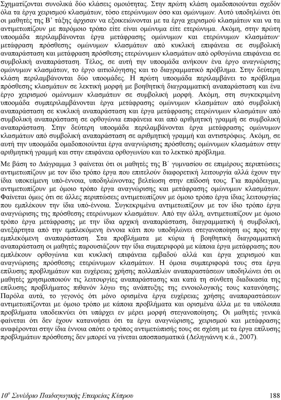 Ακόμη, στην πρώτη υποομάδα περιλαμβάνονται έργα μετάφρασης ομώνυμων και ετερώνυμων κλασμάτων μετάφραση πρόσθεσης ομώνυμων κλασμάτων από κυκλική επιφάνεια σε συμβολική αναπαράσταση και μετάφραση