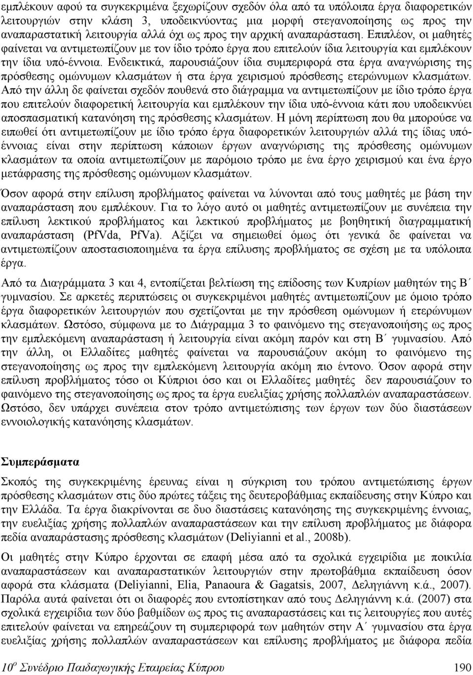 Ενδεικτικά, παρουσιάζουν ίδια συμπεριφορά στα έργα αναγνώρισης της πρόσθεσης ομώνυμων κλασμάτων ή στα έργα χειρισμού πρόσθεσης ετερώνυμων κλασμάτων.