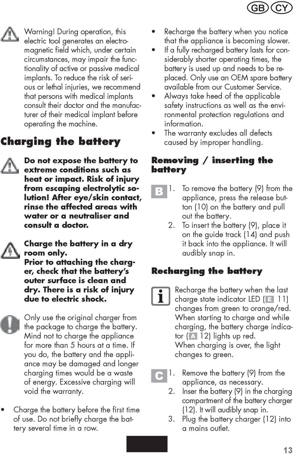 Charging the battery. Do.not.expose.the.battery.to. extreme.conditions.such.as. heat.or.impact..risk.of.injury. from.escaping.electrolytic.solution!.after.eye/skin.contact,. rinse.the.affected.areas.