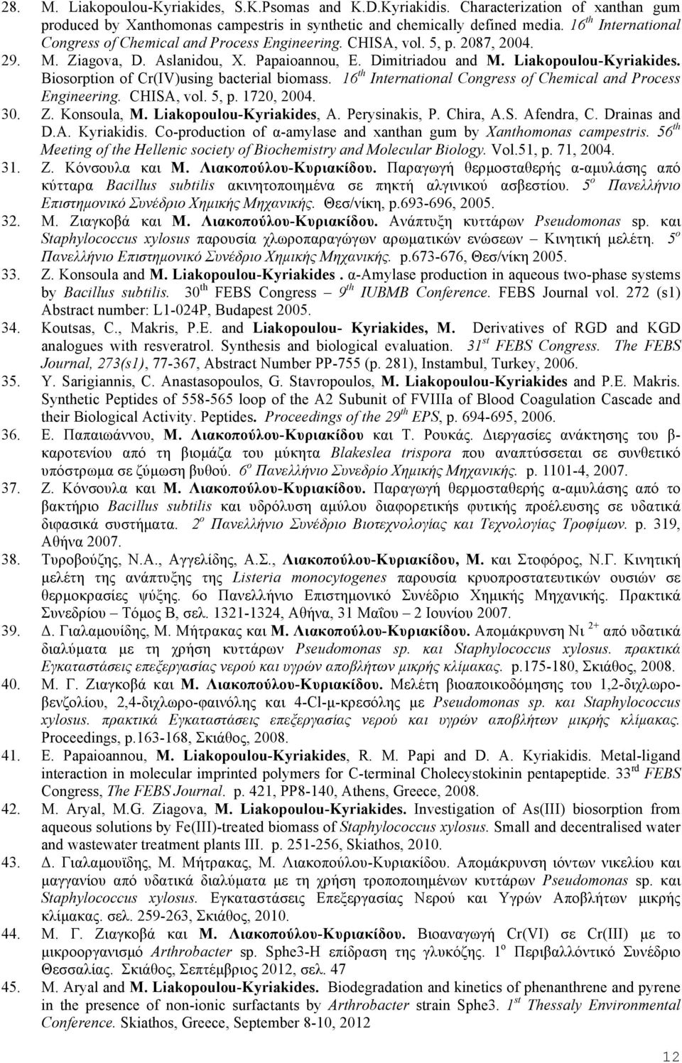 Biosorption of Cr(IV)using bacterial biomass. 16 th International Congress of Chemical and Process Engineering. CHISA, vol. 5, p. 1720, 2004. 30. Z. Konsoula, M. Liakopoulou-Kyriakides, A.