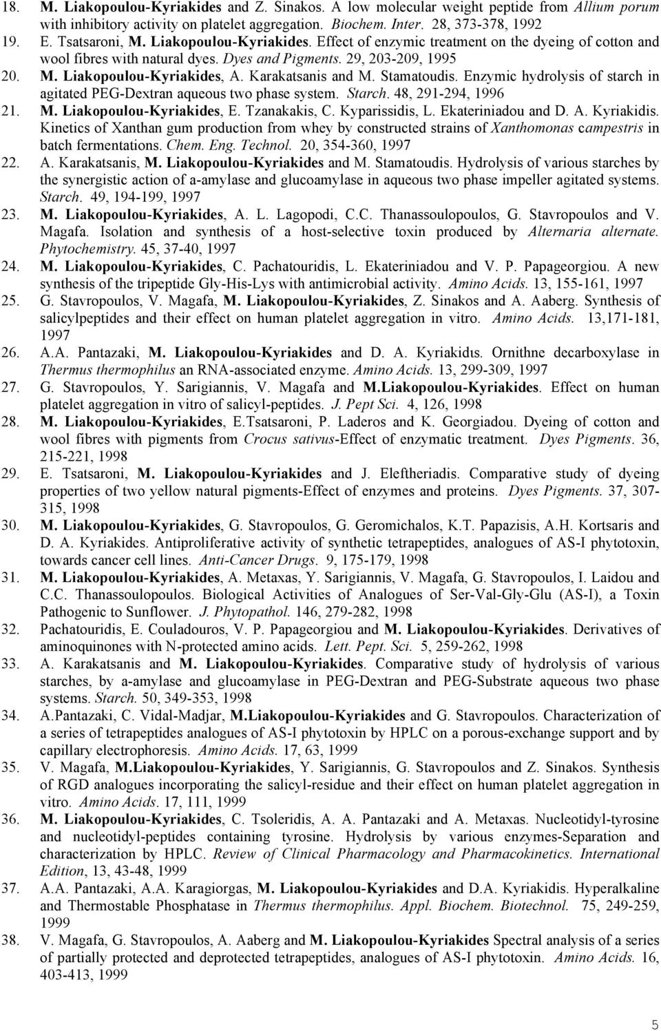 Karakatsanis and M. Stamatoudis. Enzymic hydrolysis of starch in agitated PEG-Dextran aqueous two phase system. Starch. 48, 291-294, 1996 21. M. Liakopoulou-Kyriakides, E. Tzanakakis, C.