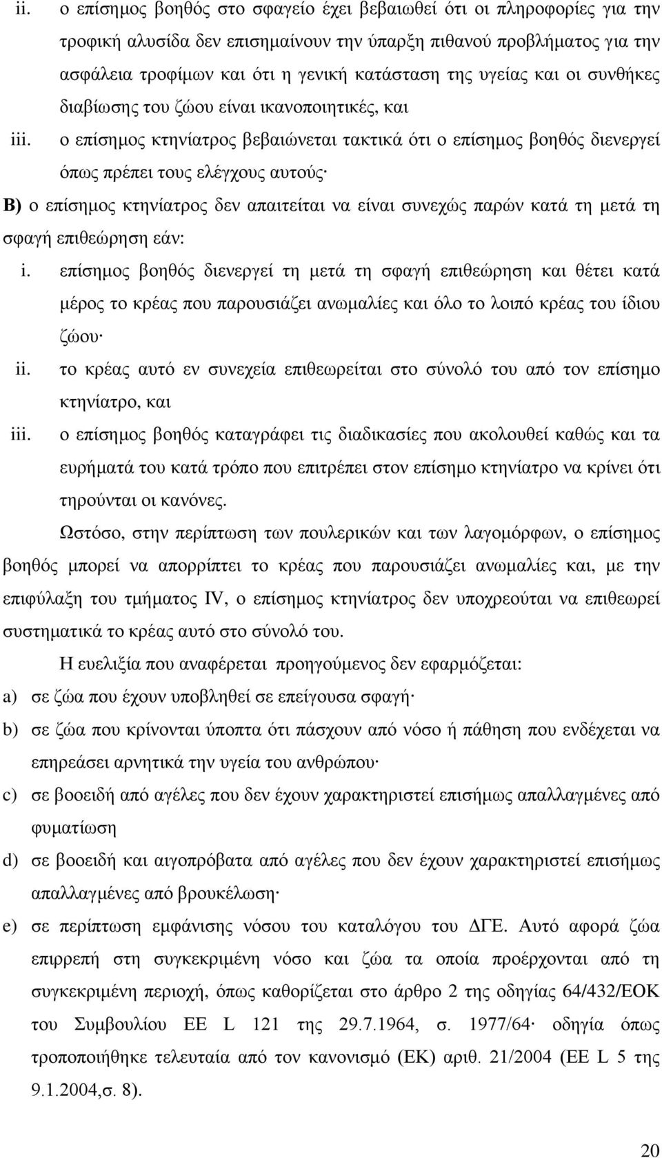 ν επίζεκνο θηελίαηξνο βεβαηψλεηαη ηαθηηθά φηη ν επίζεκνο βνεζφο δηελεξγεί φπσο πξέπεη ηνπο ειέγρνπο απηνχο Β) ν επίζεκνο θηελίαηξνο δελ απαηηείηαη λα είλαη ζπλερψο παξψλ θαηά ηε κεηά ηε ζθαγή