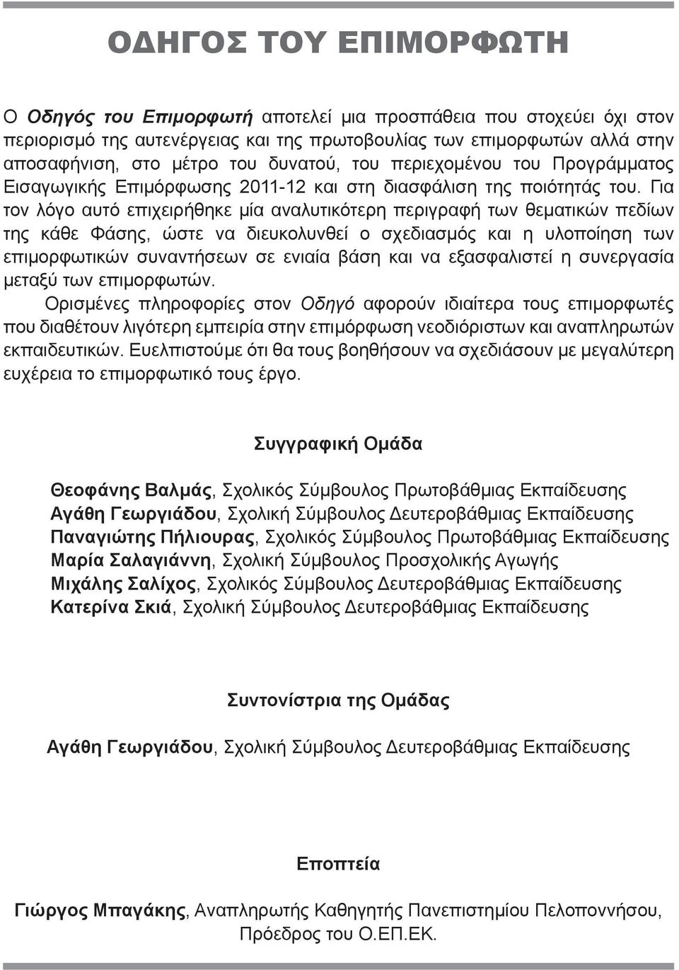 Για τον λόγο αυτό επιχειρήθηκε μία αναλυτικότερη περιγραφή των θεματικών πεδίων της κάθε Φάσης, ώστε να διευκολυνθεί ο σχεδιασμός και η υλοποίηση των επιμορφωτικών συναντήσεων σε ενιαία βάση και να