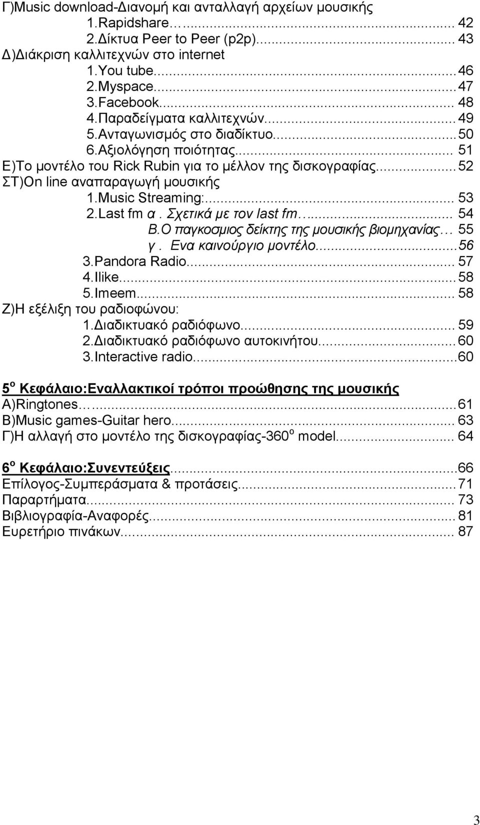 Music Streaming:... 53 2.Last fm α. Σχετικά µε τον last fm... 54 Β.Ο παγκοσµιος δείκτης της µουσικής βιοµηχανίας 55 γ. Ενα καινούργιο µοντέλο... 56 3.Pandora Radio... 57 4.Ilike... 58 5.Imeem.