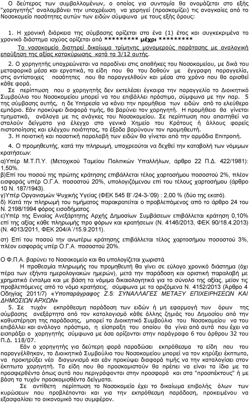 Η χρονική διάρκεια της σύμβασης ορίζεται στο ένα (1) έτος και συγκεκριμένα το χρονικό διάστημα ισχύος ορίζεται από ********* μέχρι ********* Το νοσοκομείο διατηρεί δικαίωμα τρίμηνης μονομερούς