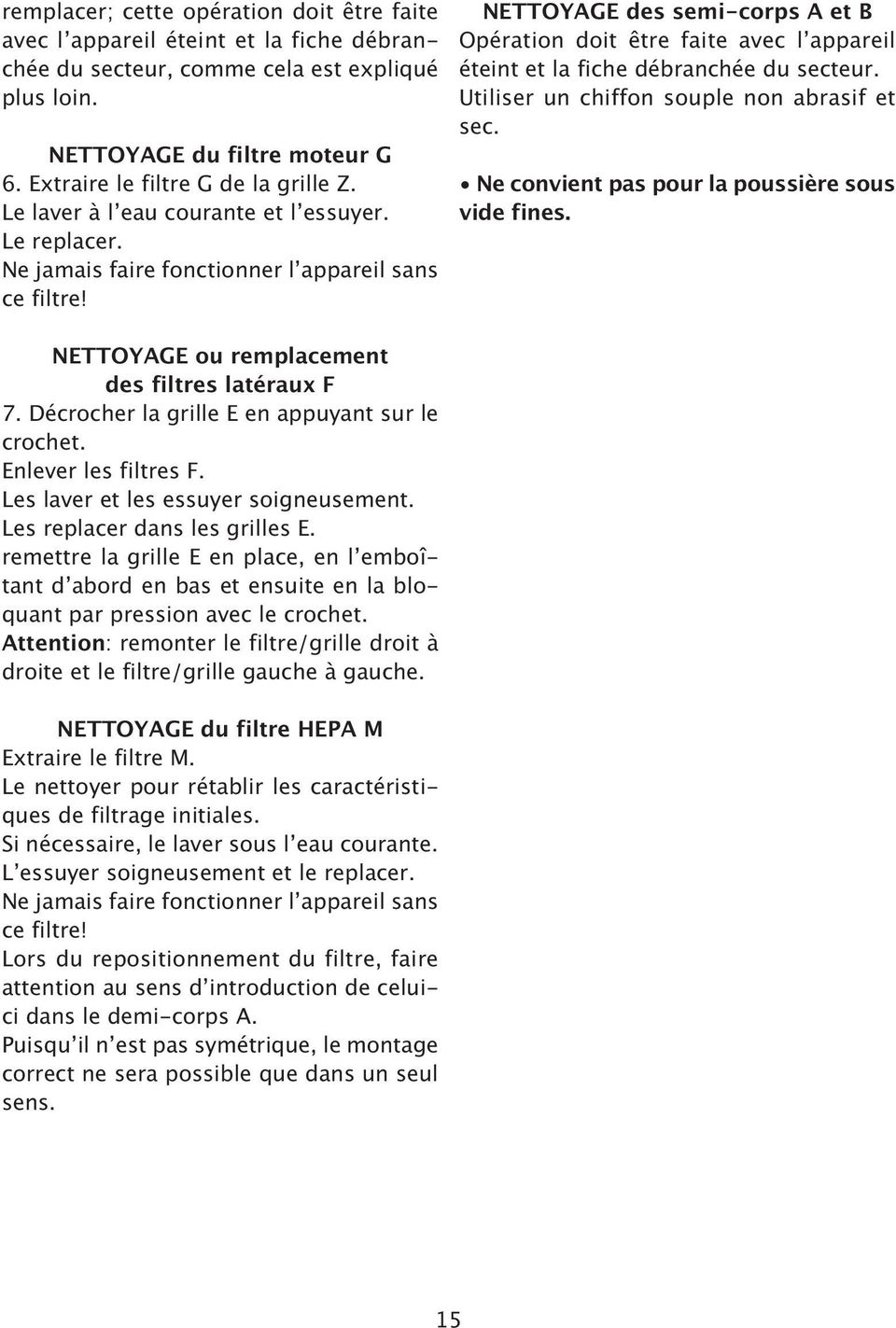 NETTOYAGE des semi-corps A et B Opération doit être faite avec l appareil éteint et la fiche débranchée du secteur. Utiliser un chiffon souple non abrasif et sec.