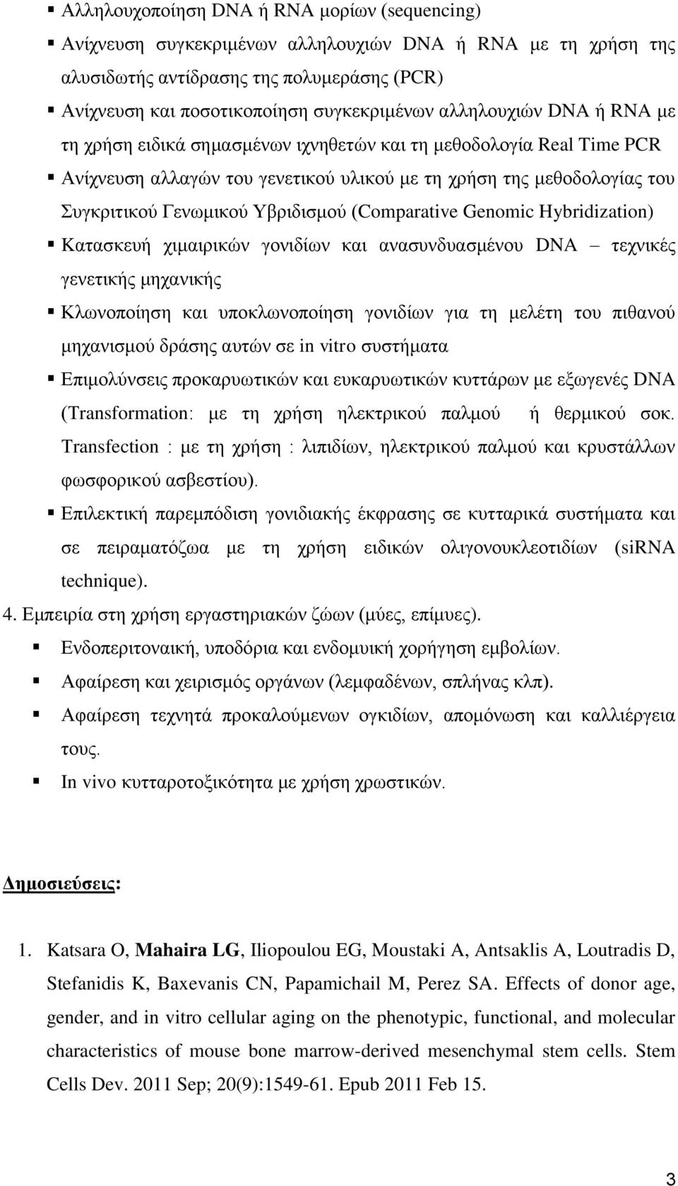 (Comparative Genomic Hybridization) Kατασκευή χιμαιρικών γονιδίων και ανασυνδυασμένου DNA τεχνικές γενετικής μηχανικής Κλωνοποίηση και υποκλωνοποίηση γονιδίων για τη μελέτη του πιθανού μηχανισμού