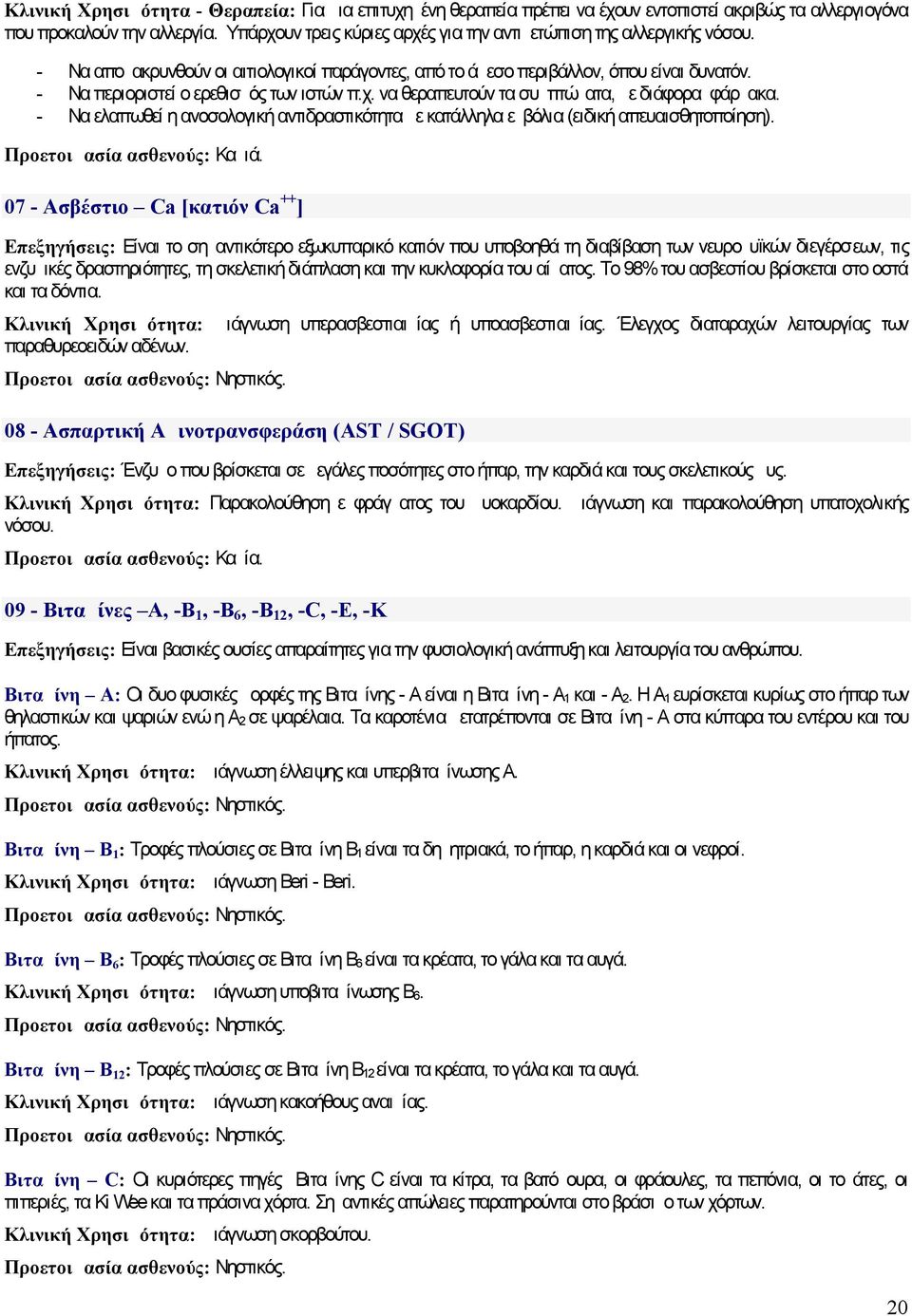 χ. να θεραπευτούν τα συμπτώματα, με διάφορα φάρμακα. Να ελαττωθεί η ανοσολογική αντιδραστικότητα με κατάλληλα εμβόλια (ειδική απευαισθητοποίηση). Προετοιμασία ασθενούς: Καμιά.