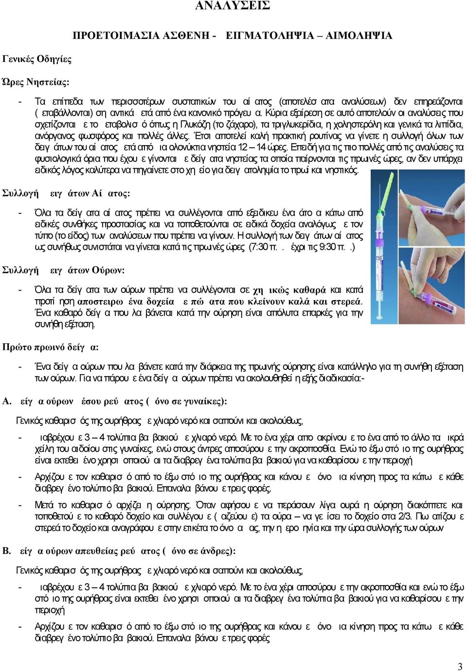 Κύρια εξαίρεση σε αυτό αποτελούν οι αναλύσεις που σχετίζονται με το μεταβολισμό όπως η Γλυκόζη (το ζάχαρο), τα τριγλυκερίδια, η χοληστερόλη και γενικά τα λιπίδια, ανόργανος φωσφόρος και πολλές άλλες.