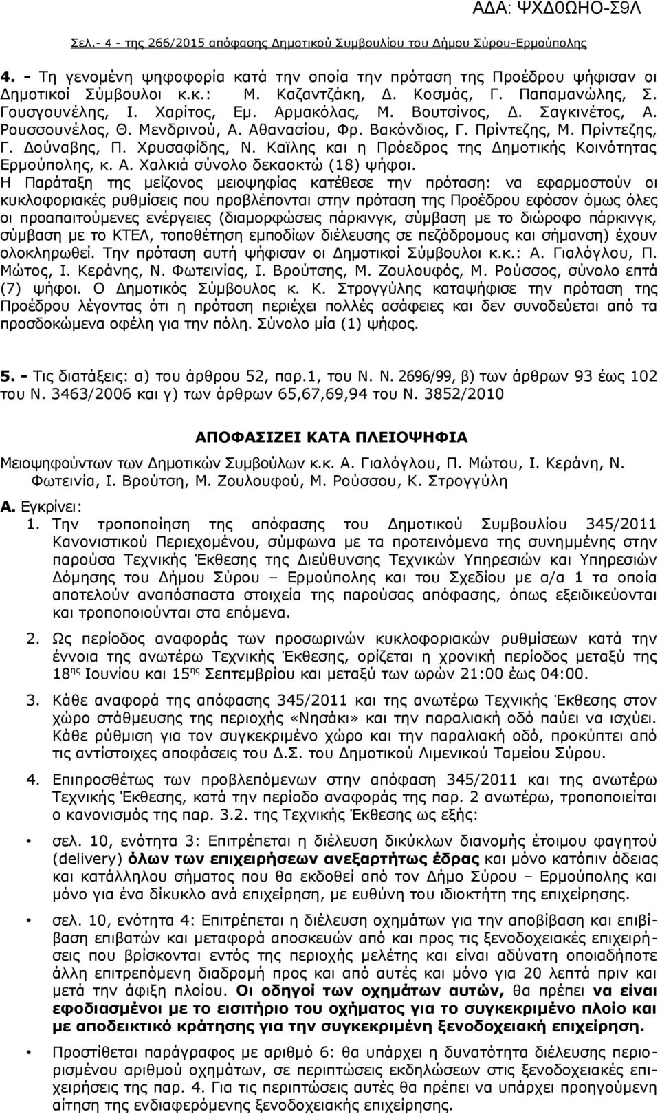 Πρίντεζης, Γ. Δούναβης, Π. Χρυσαφίδης, Ν. Καϊλης και η Πρόεδρος της Δημοτικής Κοινότητας Ερμούπολης, κ. Α. Χαλκιά σύνολο δεκαοκτώ (18) ψήφοι.