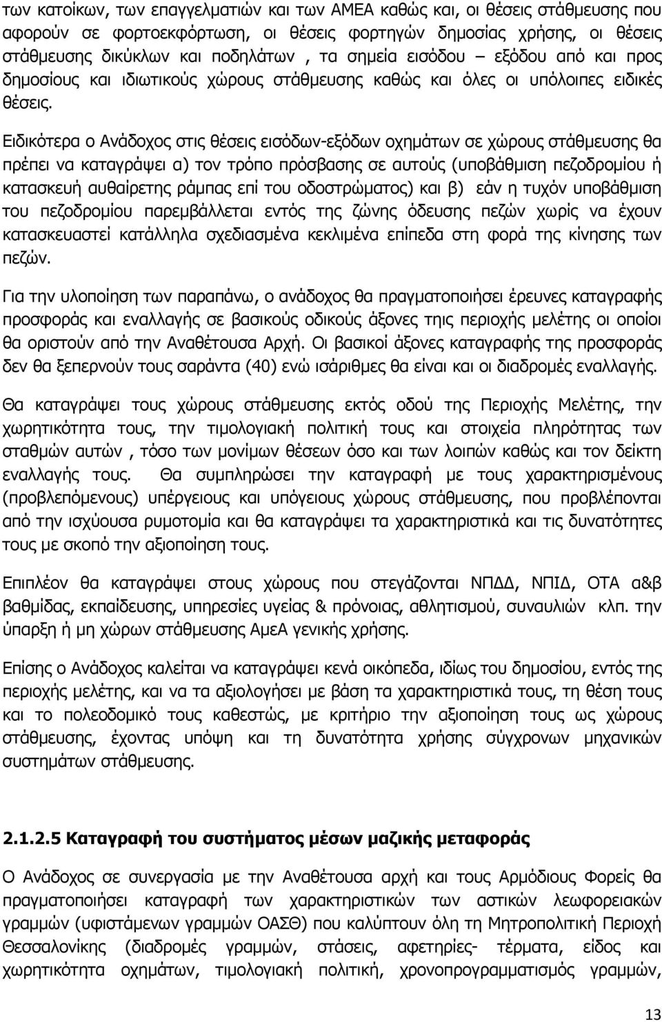 Ειδικότερα ο Ανάδοχος στις θέσεις εισόδων-εξόδων οχημάτων σε χώρους στάθμευσης θα πρέπει να καταγράψει α) τον τρόπο πρόσβασης σε αυτούς (υποβάθμιση πεζοδρομίου ή κατασκευή αυθαίρετης ράμπας επί του