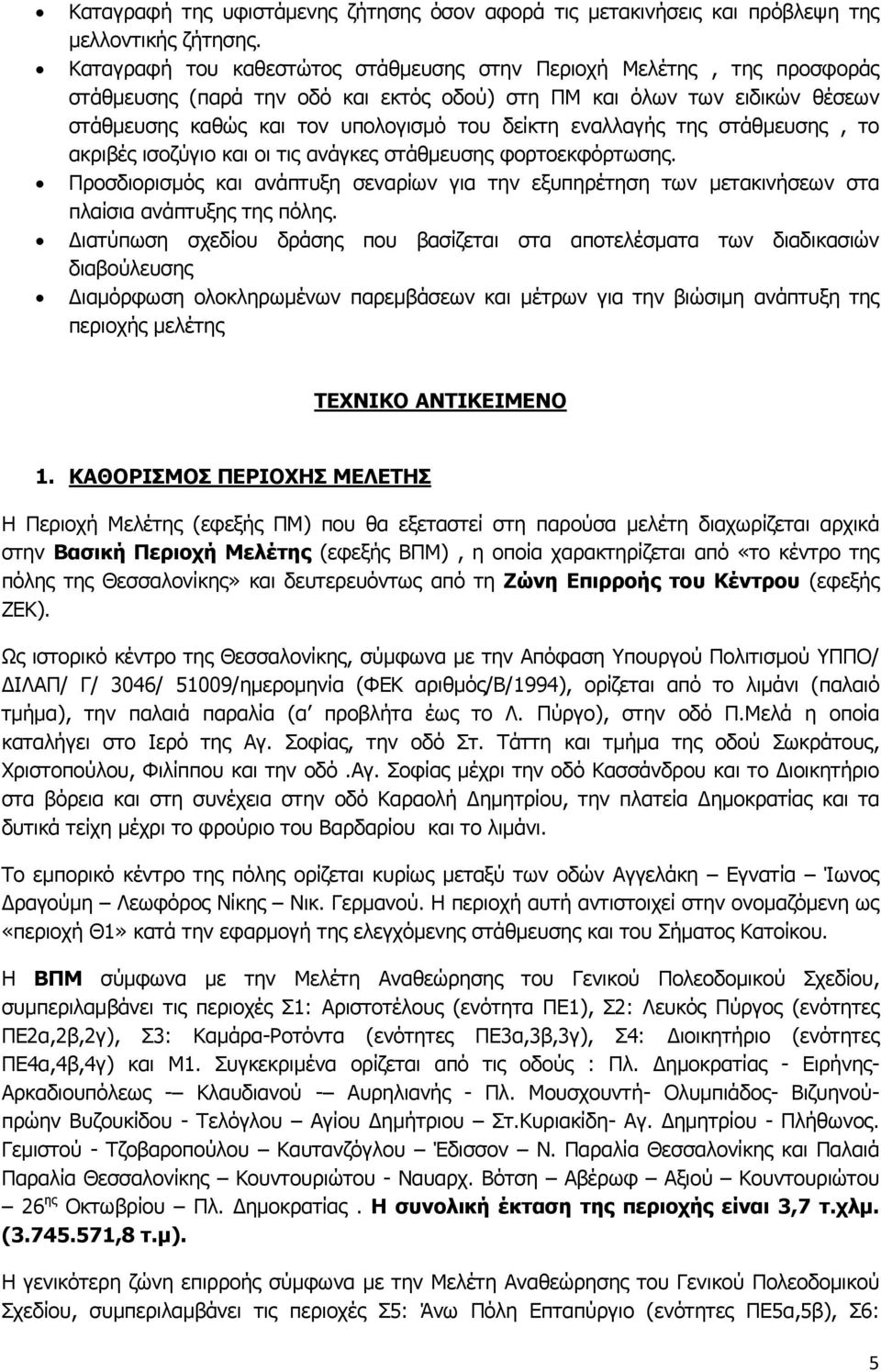 εναλλαγής της στάθμευσης, το ακριβές ισοζύγιο και οι τις ανάγκες στάθμευσης φορτοεκφόρτωσης. Προσδιορισμός και ανάπτυξη σεναρίων για την εξυπηρέτηση των μετακινήσεων στα πλαίσια ανάπτυξης της πόλης.