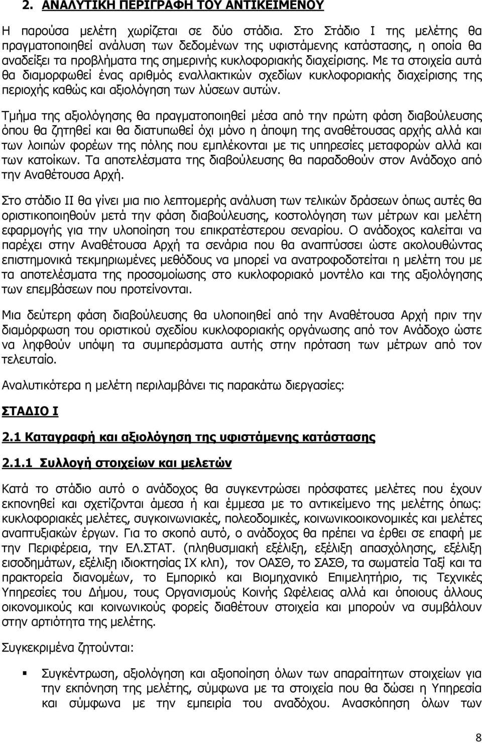 Με τα στοιχεία αυτά θα διαμορφωθεί ένας αριθμός εναλλακτικών σχεδίων κυκλοφοριακής διαχείρισης της περιοχής καθώς και αξιολόγηση των λύσεων αυτών.