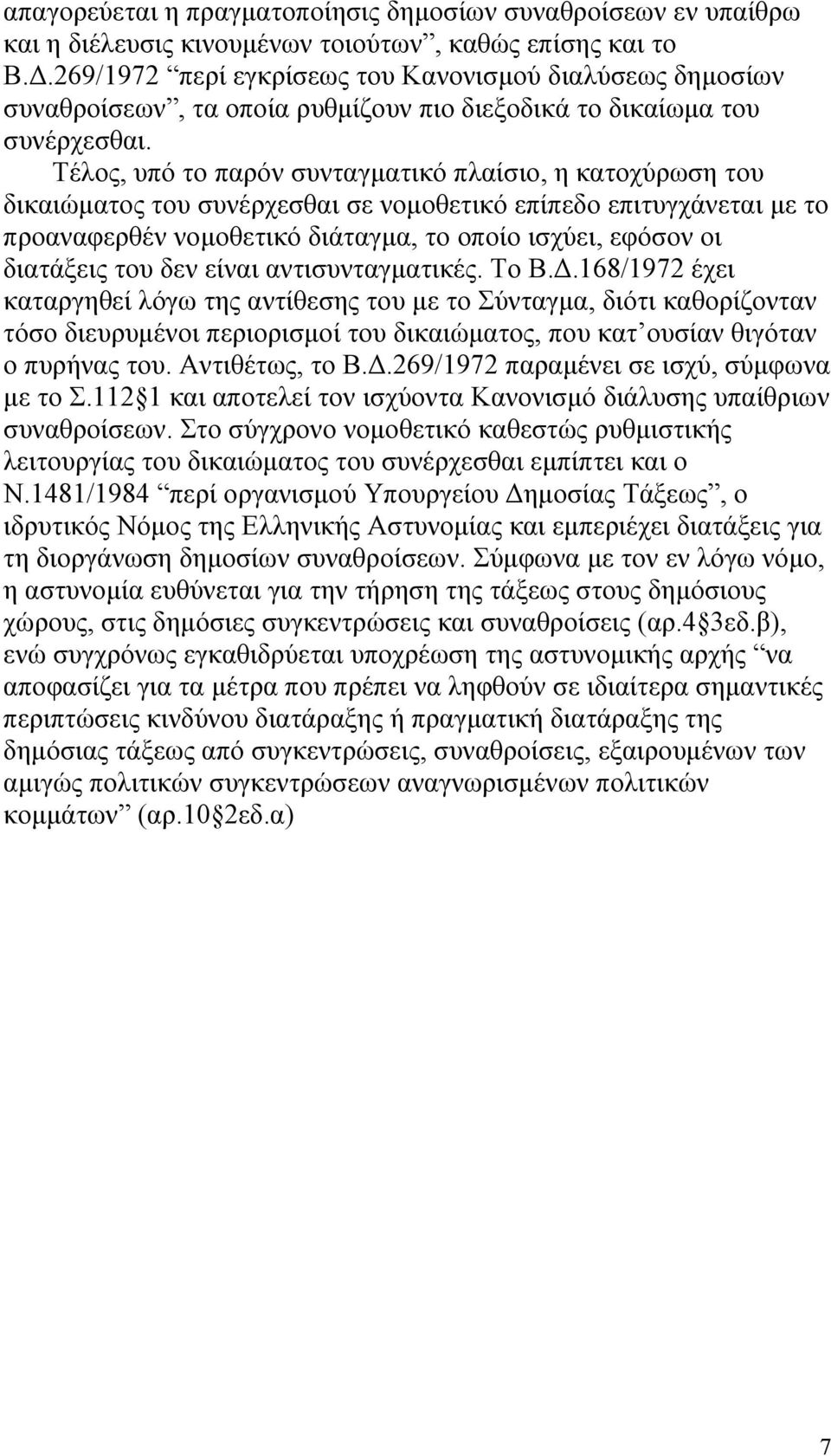 Τέλος, υπό το παρόν συνταγματικό πλαίσιο, η κατοχύρωση του δικαιώματος του συνέρχεσθαι σε νομοθετικό επίπεδο επιτυγχάνεται με το προαναφερθέν νομοθετικό διάταγμα, το οποίο ισχύει, εφόσον οι διατάξεις