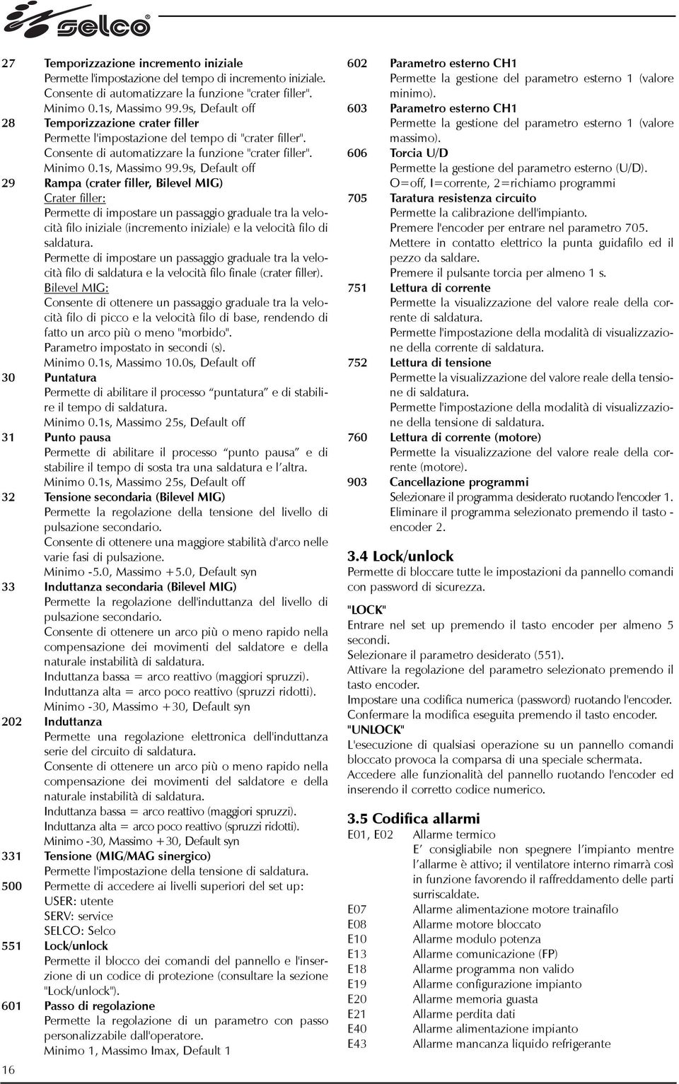 9s, Default off 29 Rampa (crater filler, Bilevel MIG) Crater filler: Permette di impostare un passaggio graduale tra la velocità filo iniziale (incremento iniziale) e la velocità filo di saldatura.