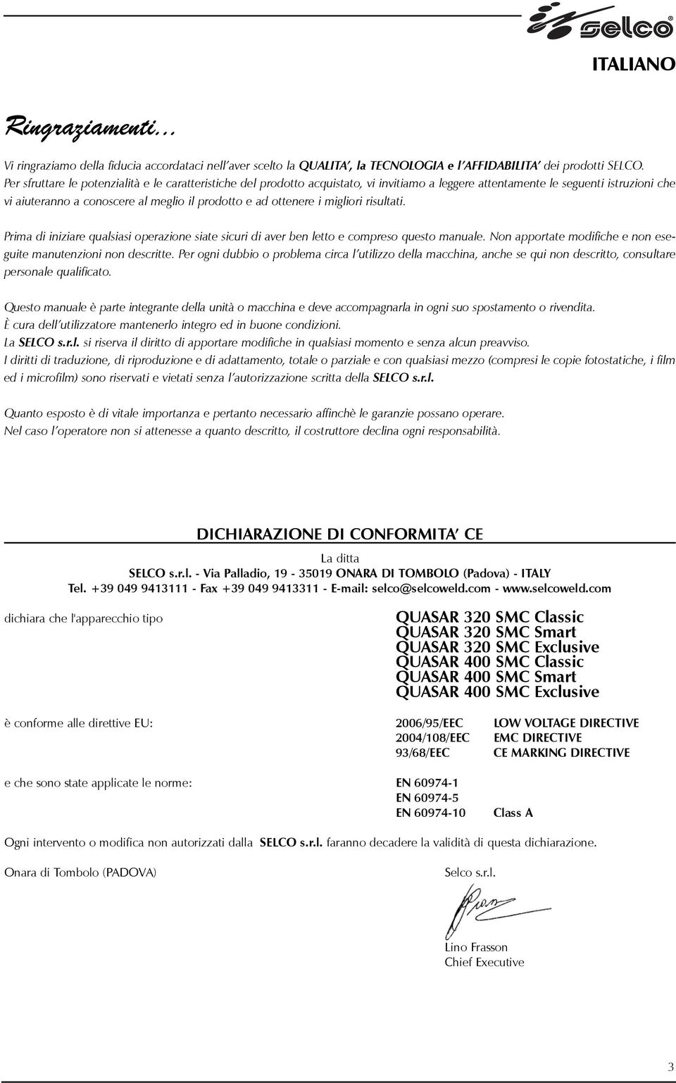 ottenere i migliori risultati. Prima di iniziare qualsiasi operazione siate sicuri di aver ben letto e compreso questo manuale. Non apportate modifiche e non eseguite manutenzioni non descritte.