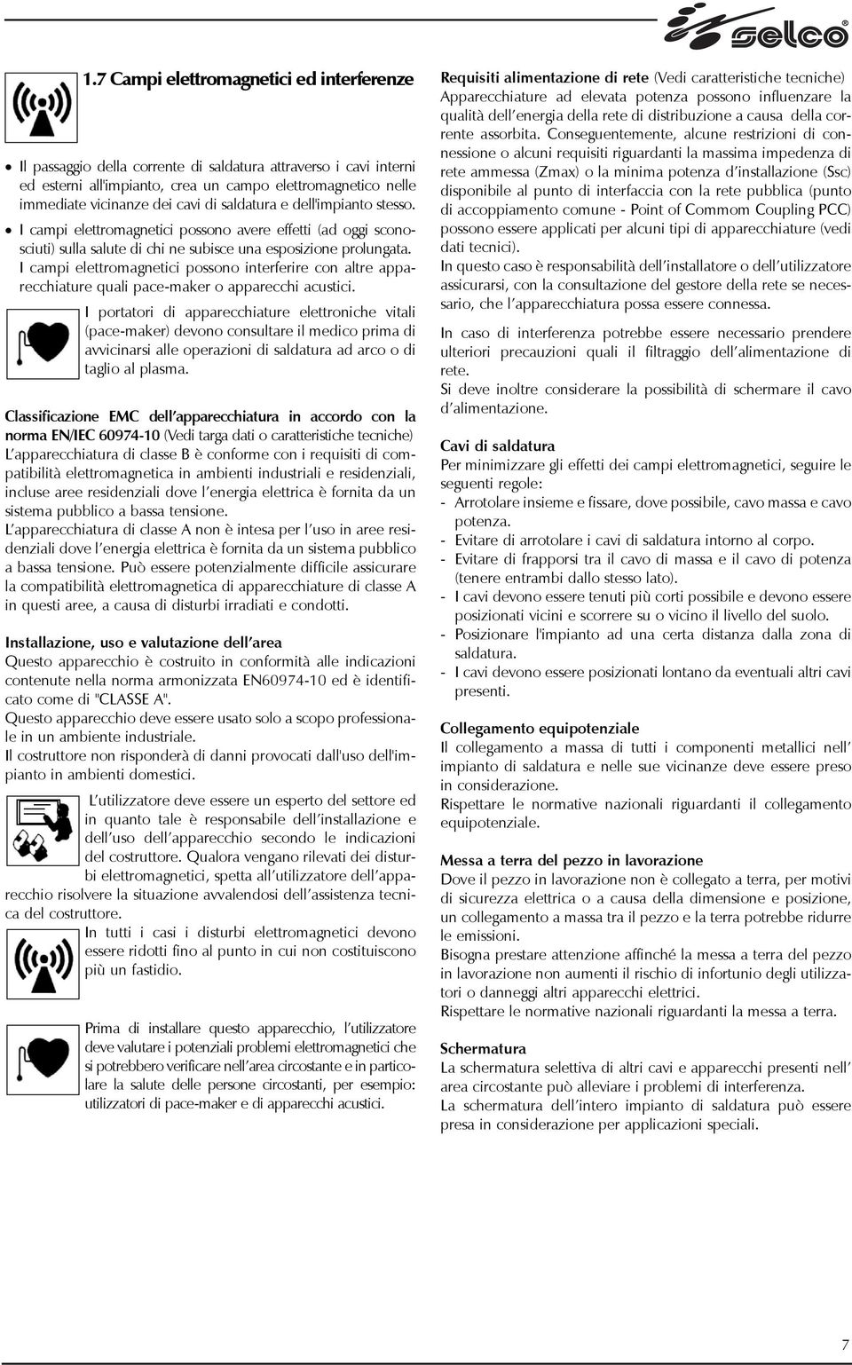 I campi elettromagnetici possono interferire con altre apparecchiature quali pace-maker o apparecchi acustici.