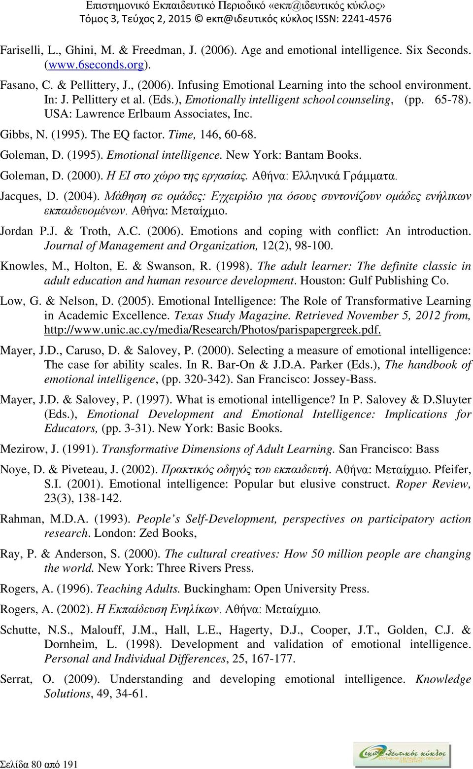 (1995). The EQ factor. Time, 146, 60-68. Goleman, D. (1995). Emotional intelligence. New York: Bantam Books. Goleman, D. (2000). Η ΕΙ στο χώρο της εργασίας. Αθήνα: Ελληνικά Γράμματα. Jacques, D.