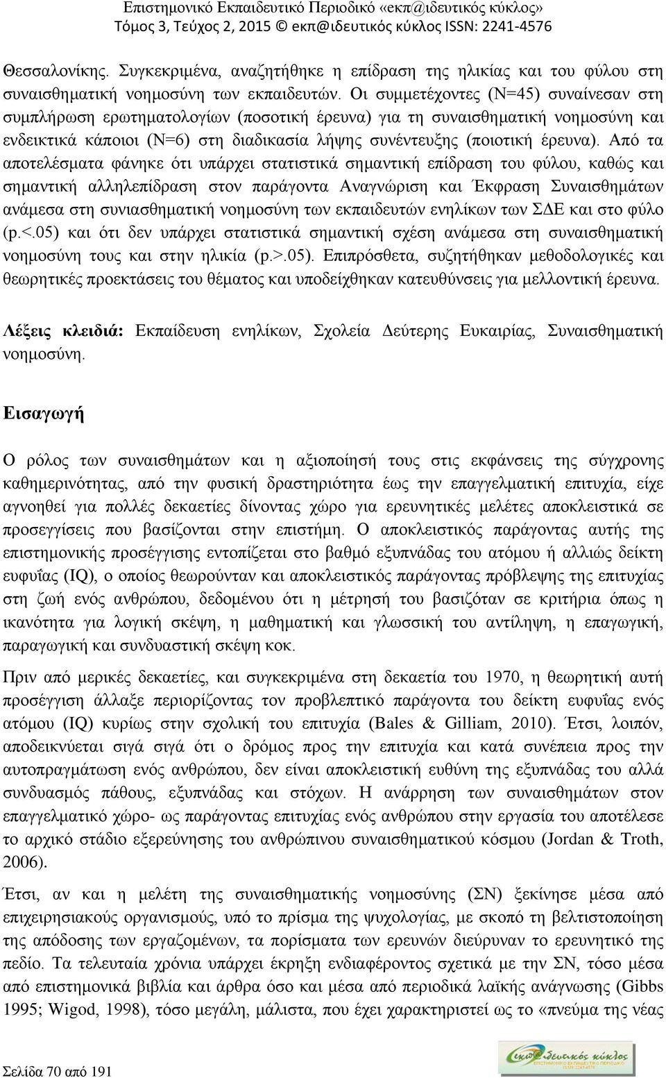 Από τα αποτελέσματα φάνηκε ότι υπάρχει στατιστικά σημαντική επίδραση του φύλου, καθώς και σημαντική αλληλεπίδραση στον παράγοντα Αναγνώριση και Έκφραση Συναισθημάτων ανάμεσα στη συνιασθηματική