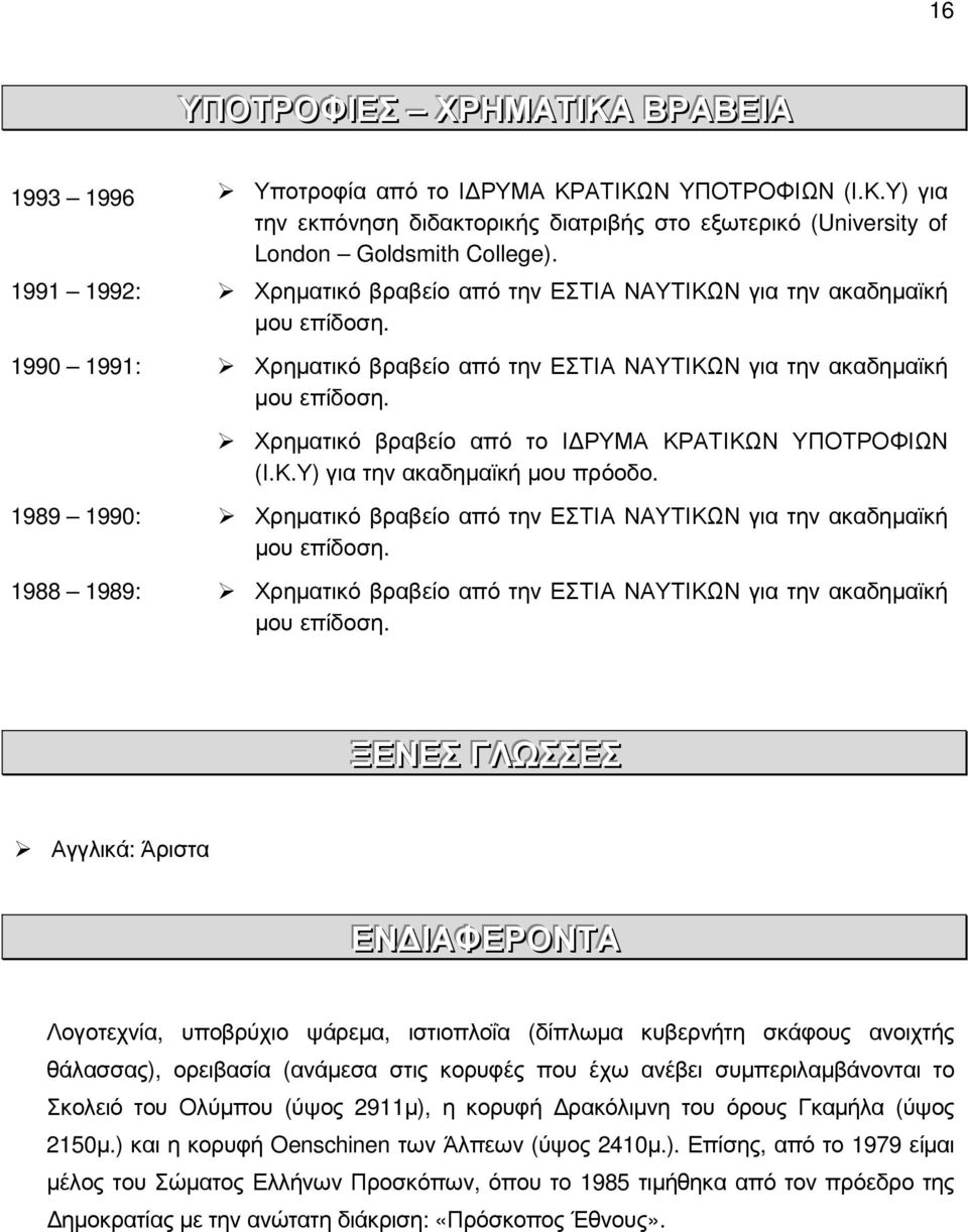 Χρηµατικό βραβείο από το Ι ΡΥΜΑ ΚΡΑΤΙΚΩΝ ΥΠΟΤΡΟΦΙΩΝ (Ι.Κ.Υ) για την ακαδηµαϊκή µου πρόοδο. 1989 1990: Χρηµατικό βραβείο από την ΕΣΤΙΑ ΝΑΥΤΙΚΩΝ για την ακαδηµαϊκή µου επίδοση.