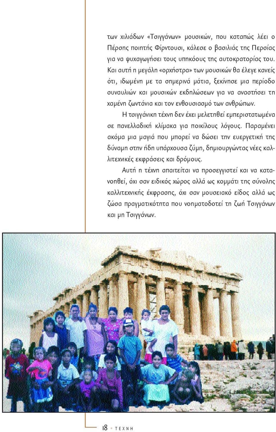 ενθουσιασμό των ανθρώπων. Η τσιγγάνικη τέχνη δεν έχει μελετηθεί εμπεριστατωμένα σε πανελλαδική κλίμακα για ποικίλους λόγους.