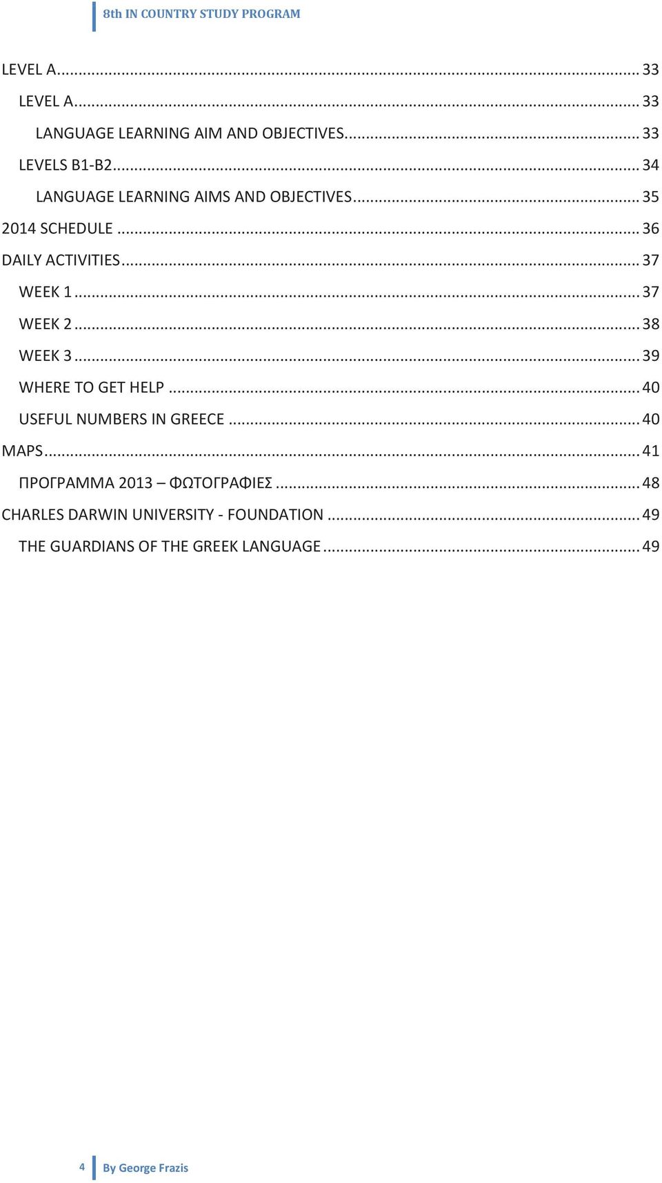 .. 37 WEEK 2... 38 WEEK 3... 39 WHERE TO GET HELP... 40 USEFUL NUMBERS IN GREECE... 40 MAPS.