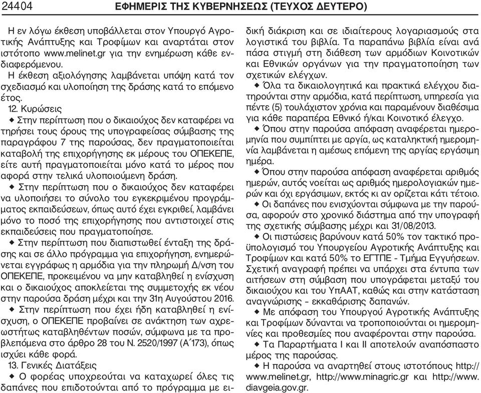 Κυρώσεις Στην περίπτωση που ο δικαιούχος δεν καταφέρει να τηρήσει τους όρους της υπογραφείσας σύμβασης της παραγράφου 7 της παρούσας, δεν πραγματοποιείται καταβολή της επιχορήγησης εκ μέρους του