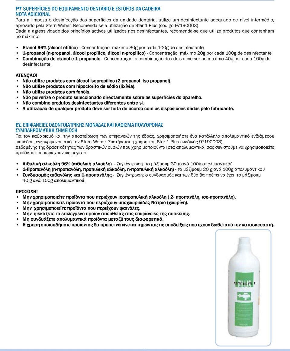 Dada a agressividade dos princípios activos utilizados nos desinfectantes, recomenda-se que utilize produtos que contenham no máximo: Etanol 96% (álcool etílico) - Concentração: máximo g por cada