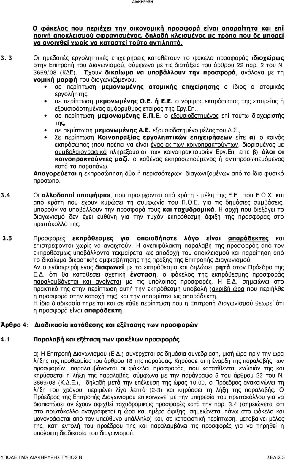 Έχουν δικαίωμα να υποβάλλουν την προσφορά, ανάλογα με τη νομική μορφή του διαγωνιζόμενου: σε περίπτωση μεμονωμένης ατομικής επιχείρησης ο ίδιος ο ατομικός εργολήπτης, σε περίπτωση μεμονωμένης Ο.Ε.