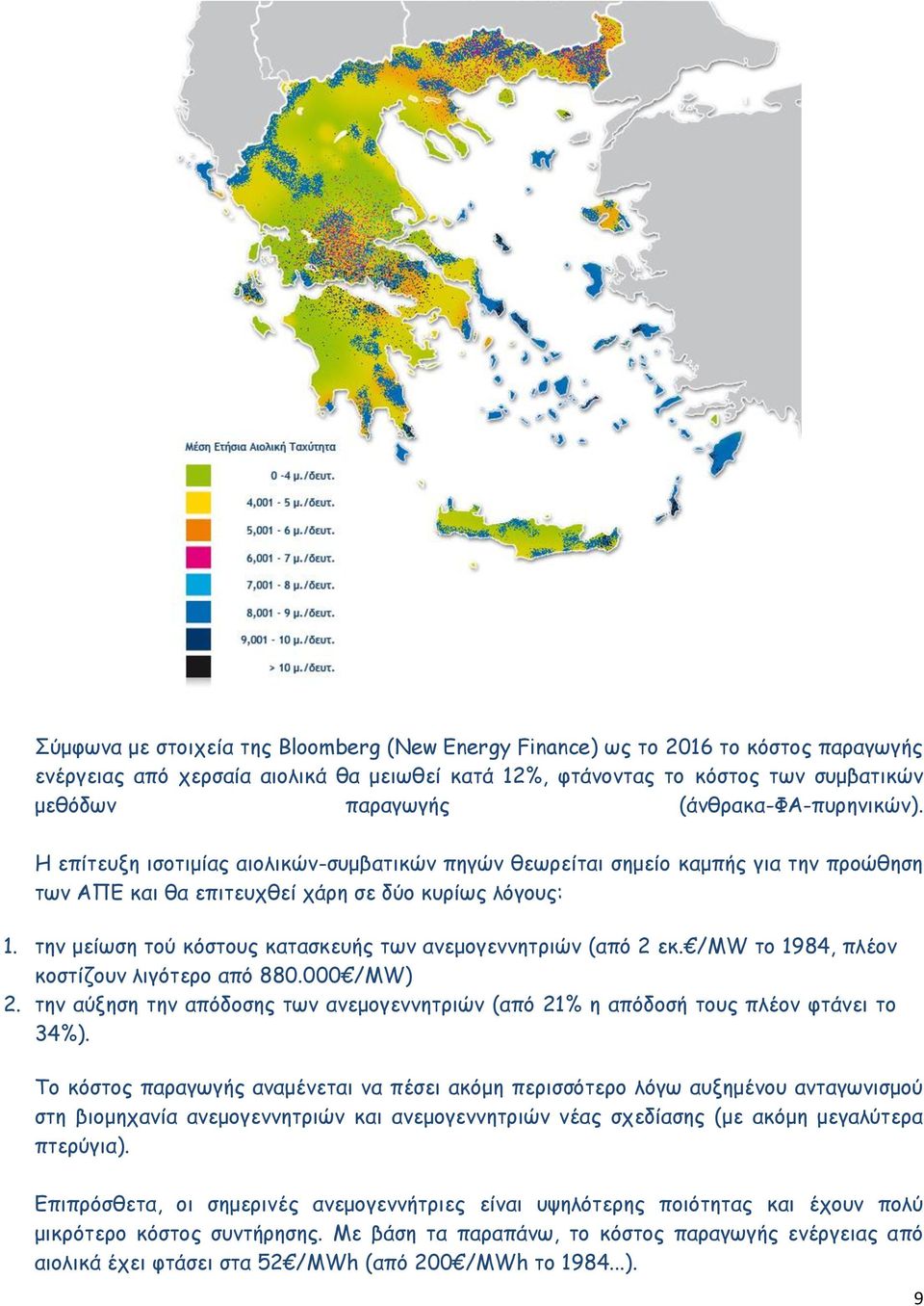 την μείωση τού κόστους κατασκευής των ανεμογεννητριών (από 2 εκ. /MW το 1984, πλέον κοστίζουν λιγότερο από 880.000 /MW) 2.