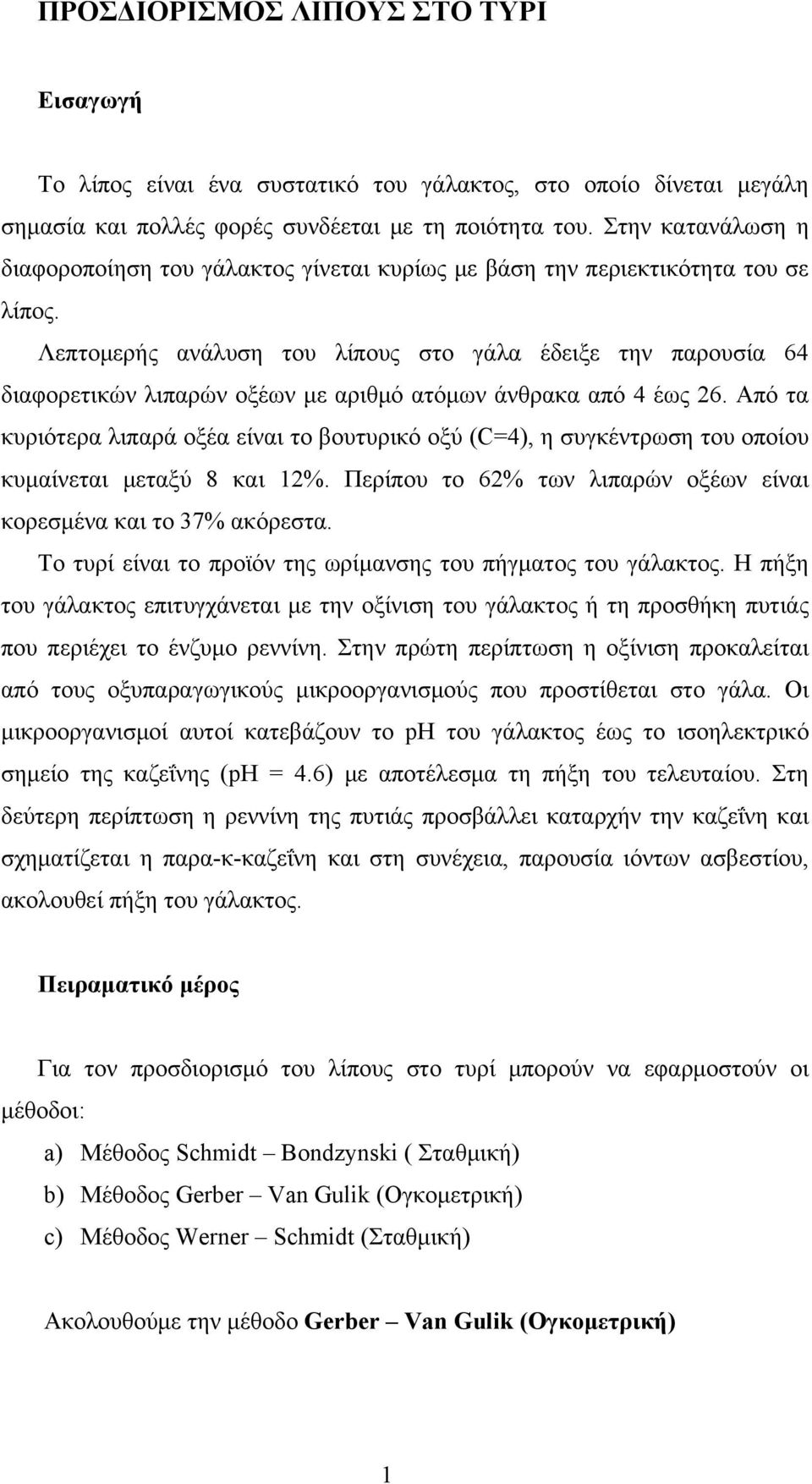 Λεπτομερής ανάλυση του λίπους στο γάλα έδειξε την παρουσία 64 διαφορετικών λιπαρών οξέων με αριθμό ατόμων άνθρακα από 4 έως 26.