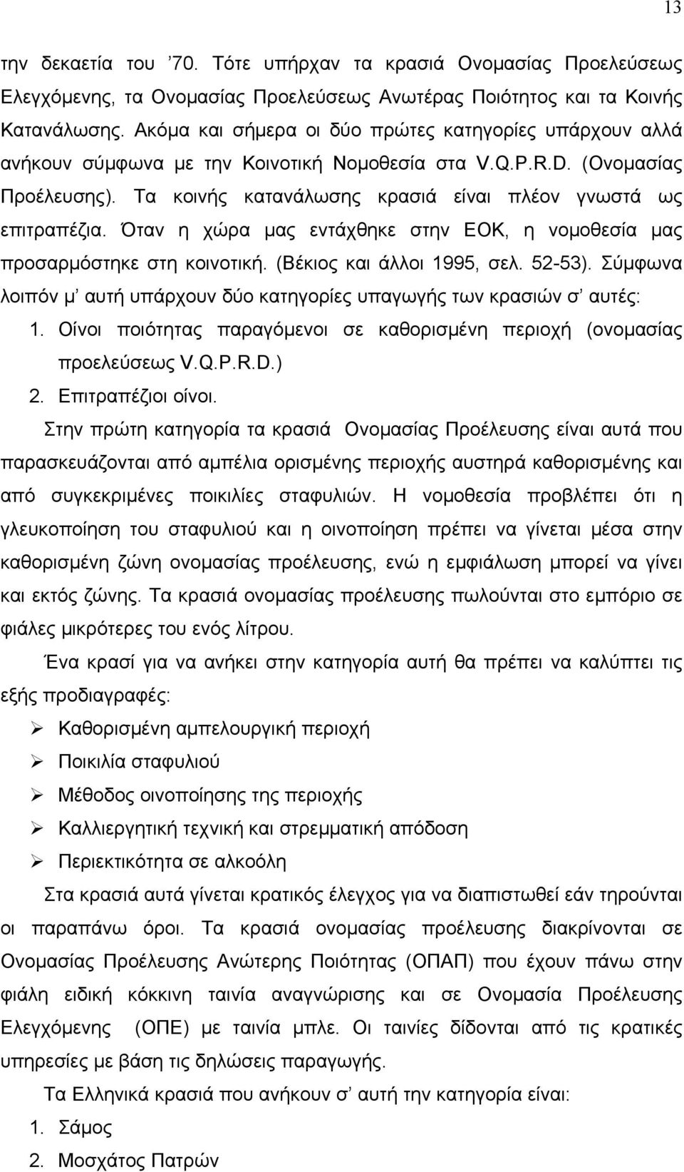 Τα κοινής κατανάλωσης κρασιά είναι πλέον γνωστά ως επιτραπέζια. Όταν η χώρα μας εντάχθηκε στην ΕΟΚ, η νομοθεσία μας προσαρμόστηκε στη κοινοτική. (Βέκιος και άλλοι 1995, σελ. 52-53).