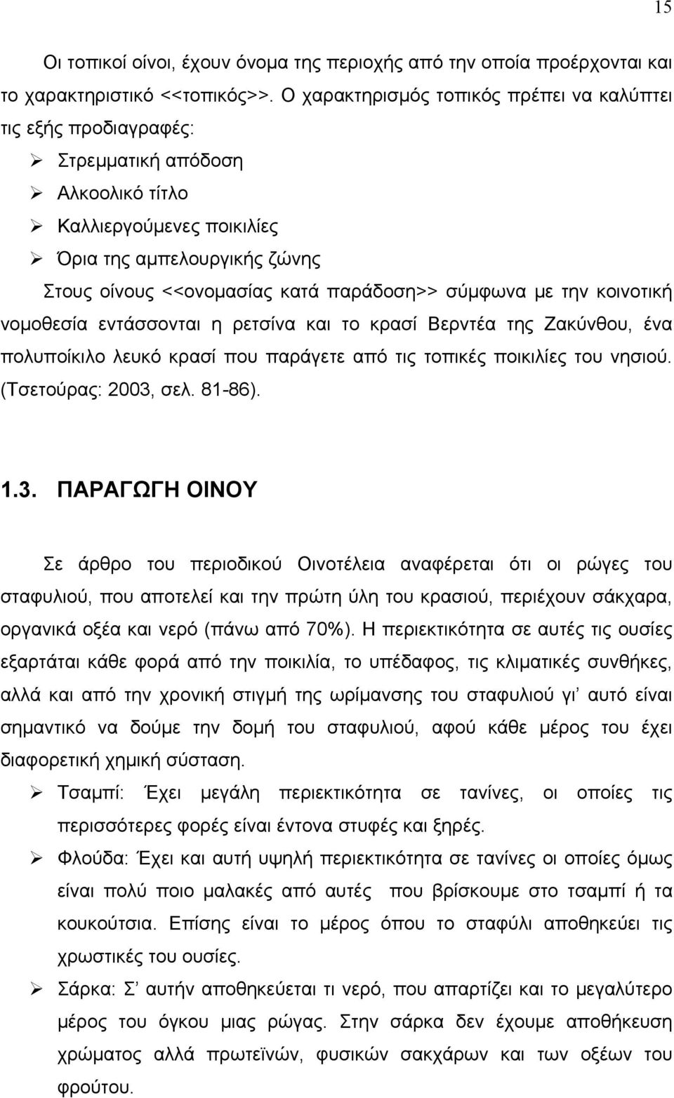 σύμφωνα με την κοινοτική νομοθεσία εντάσσονται η ρετσίνα και το κρασί Βερντέα της Ζακύνθου, ένα πολυποίκιλο λευκό κρασί που παράγετε από τις τοπικές ποικιλίες του νησιού. (Τσετούρας: 2003, σελ.