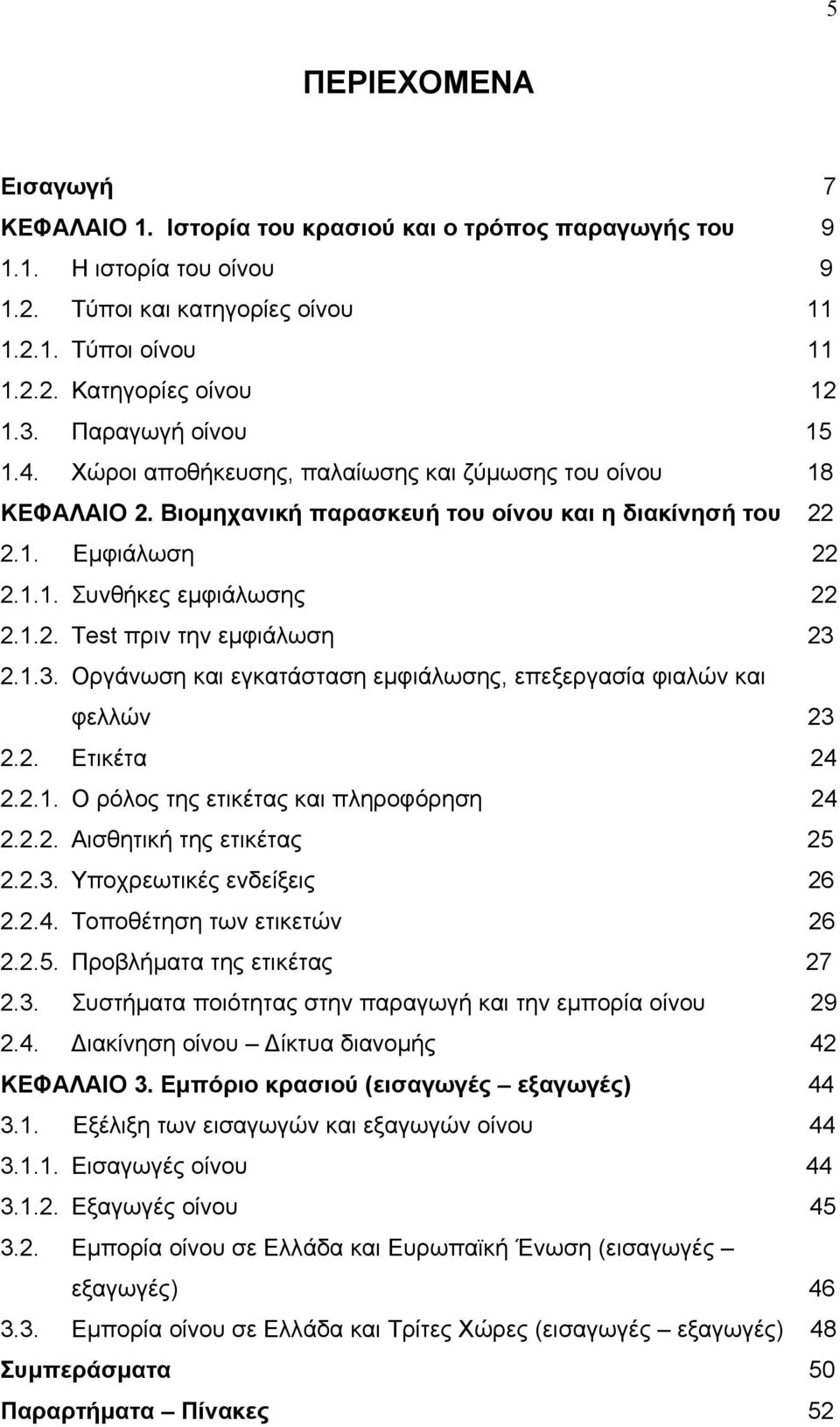 1.3. Οργάνωση και εγκατάσταση εμφιάλωσης, επεξεργασία φιαλών και φελλών 23 2.2. Ετικέτα 24 2.2.1. Ο ρόλος της ετικέτας και πληροφόρηση 24 2.2.2. Αισθητική της ετικέτας 25 2.2.3. Υποχρεωτικές ενδείξεις 26 2.