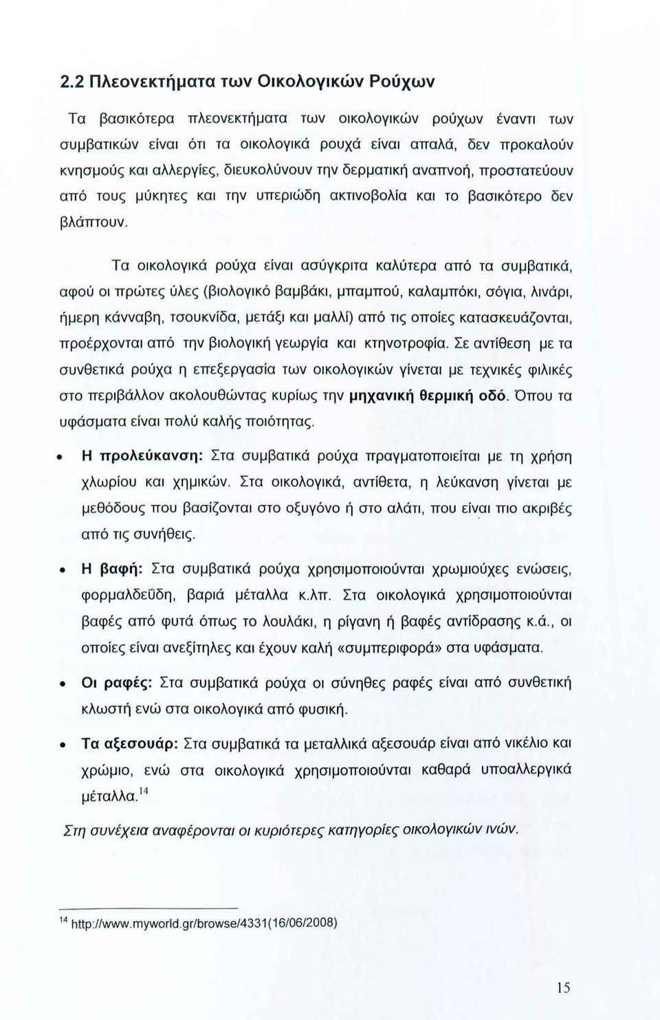 Τα οικολογικά ρούχα είναι ασύγκριτα καλύτερα από τα συμβατικά, αφού οι πρώτες ύλες (βιολογικό βαμβάκι, μπαμπού, καλαμπόκι, σόγια, λινάρι, ήμερη κάνναβη, τσουκνίδα, μετάξι και μαλλί) από τις οποίες