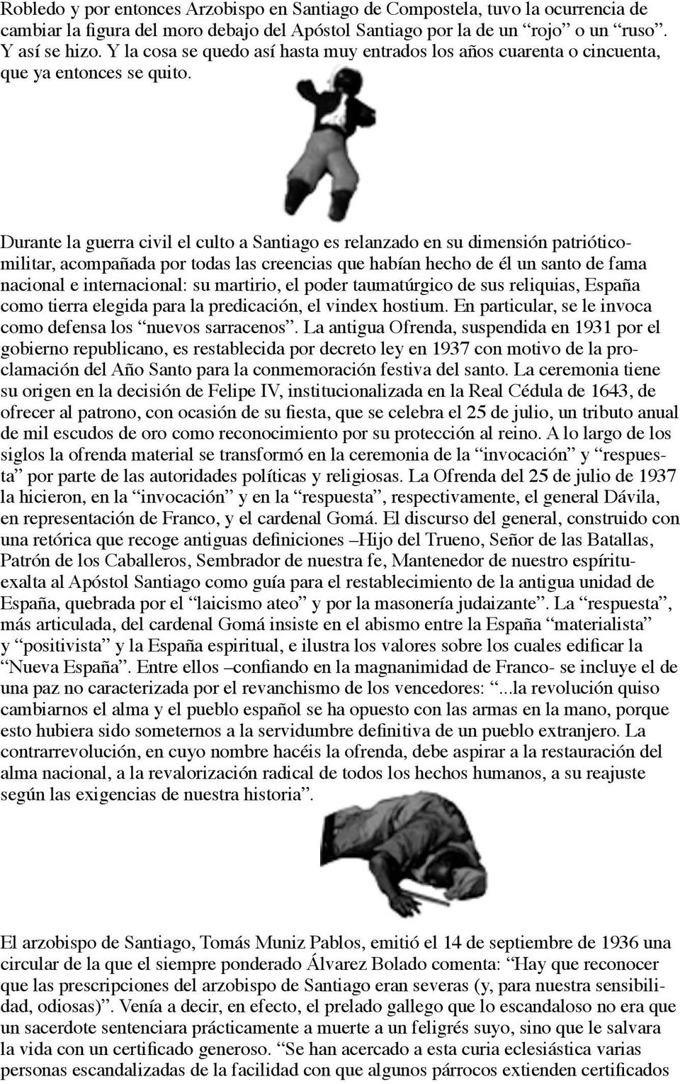 Durante la guerra civil el culto a Santiago es relanzado en su dimensión patrióticomilitar, acompañada por todas las creencias que habían hecho de él un santo de fama nacional e internacional: su