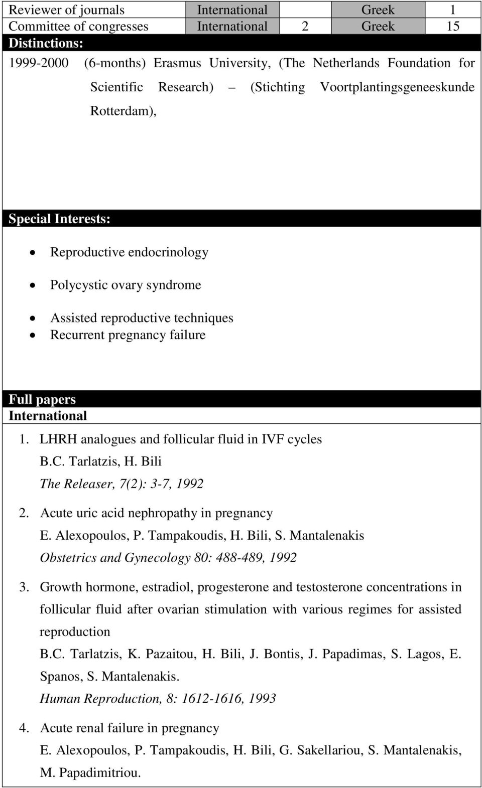 International 1. LHRH analogues and follicular fluid in IVF cycles The Releaser, 7(2): 3-7, 1992 2. Αcute uric acid nephropathy in pregnancy E. Alexopoulos, P. Tampakoudis, H. Bili, S.