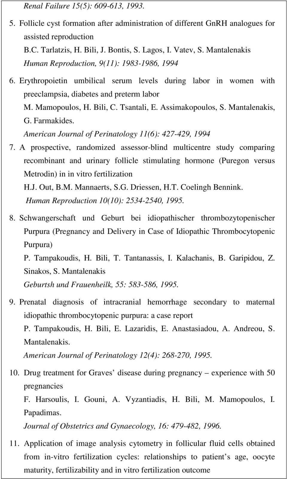 Tsantali, E. Assimakopoulos, S. Mantalenakis, G. Farmakides. American Journal of Perinatology 11(6): 427-429, 1994 7.