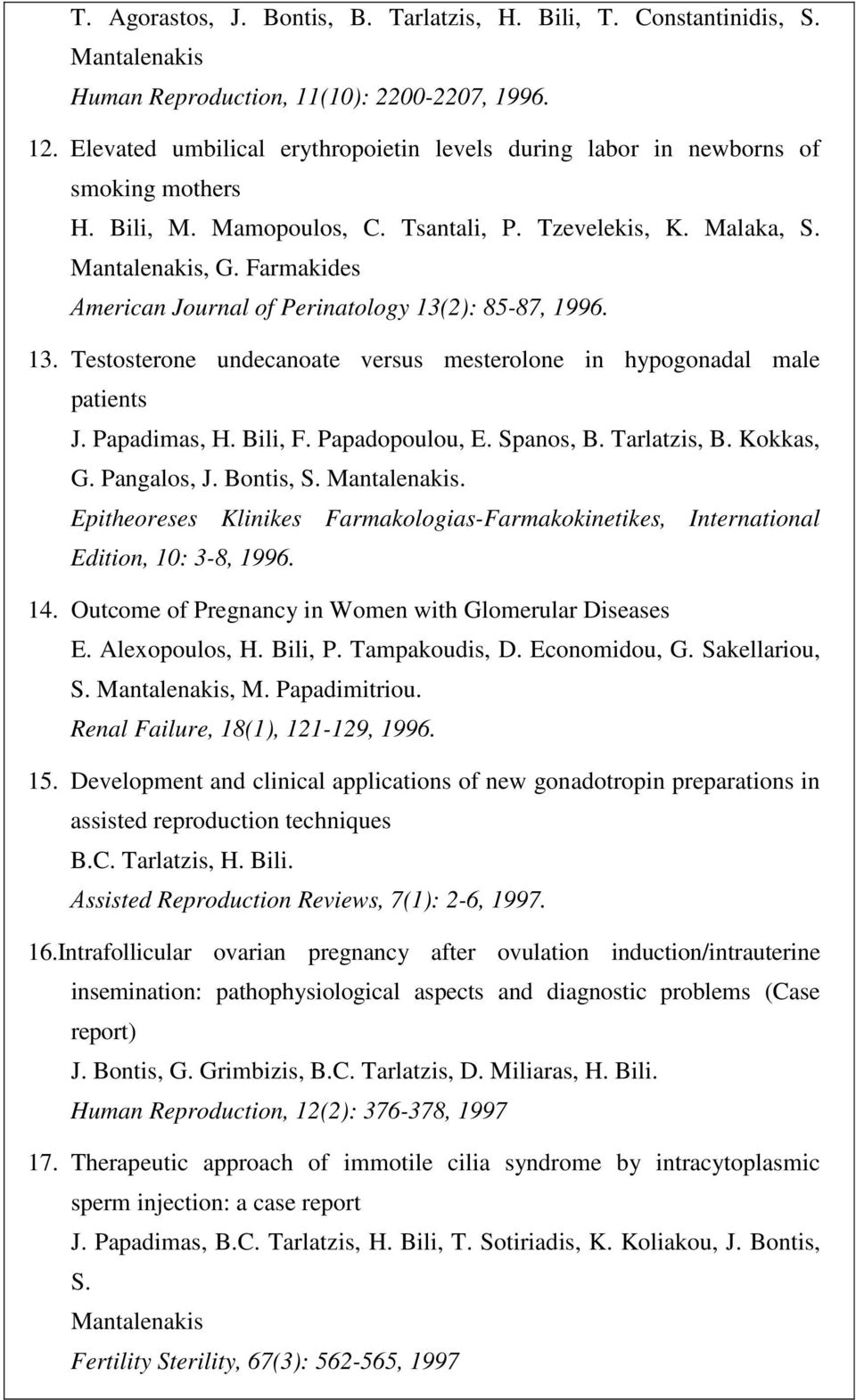 Farmakides Αmerican Journal of Perinatology 13(2): 85-87, 1996. 13. Testosterone undecanoate versus mesterolone in hypogonadal male patients J. Papadimas, Η. Bili, F. Papadopoulou, E. Spanos, B.