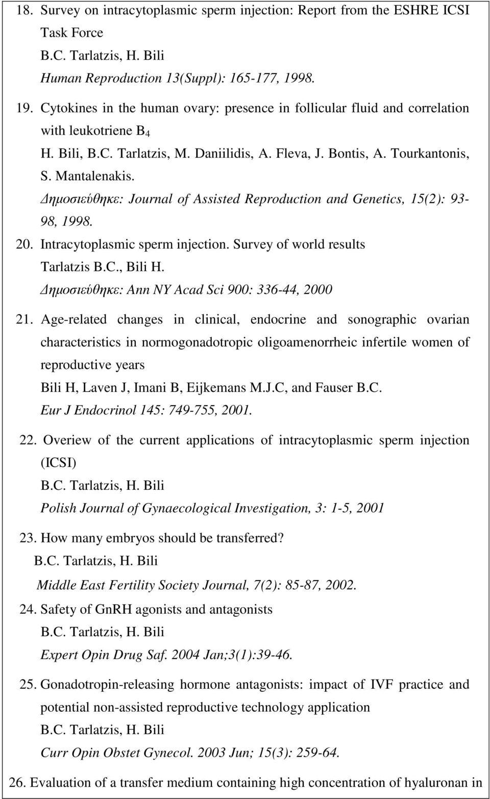 ηµοσιεύθηκε: Journal of Assisted Reproduction and Genetics, 15(2): 93-98, 1998. 20. Intracytoplasmic sperm injection. Survey of world results Tarlatzis B.C., Bili H.