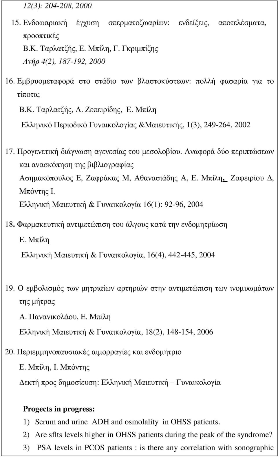 Προγενετική διάγνωση αγενεσίας του µεσολοβίου. Αναφορά δύο περιπτώσεων και ανασκόπηση της βιβλιογραφίας Ασηµακόπουλος Ε, Ζαφράκας Μ, Αθανασιάδης Α, Ε. Μπίλη, Ζαφειρίου, Μπόντης Ι.