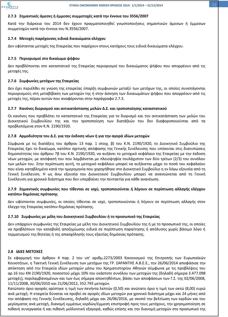 3556/2007. 2.7.4 Μετοχές παρέχουσες ειδικά δικαιώματα ελέγχου Δεν υφίστανται μετοχές της Εταιρείας που παρέχουν στους κατόχους τους ειδικά δικαιώματα ελέγχου. 2.7.5 Περιορισμοί στο δικαίωμα ψήφου Δεν προβλέπονται στο καταστατικό της Εταιρείας περιορισμοί του δικαιώματος ψήφου που απορρέουν από τις μετοχές της.